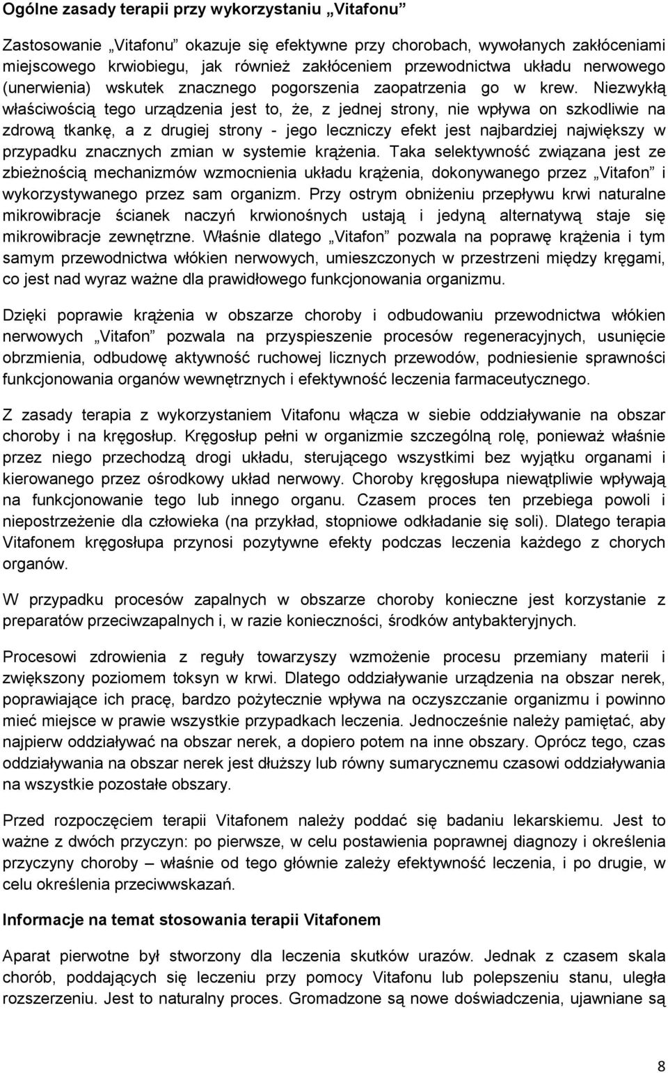 Niezwykłą właściwością tego urządzenia jest to, że, z jednej strony, nie wpływa on szkodliwie na zdrową tkankę, a z drugiej strony - jego leczniczy efekt jest najbardziej największy w przypadku