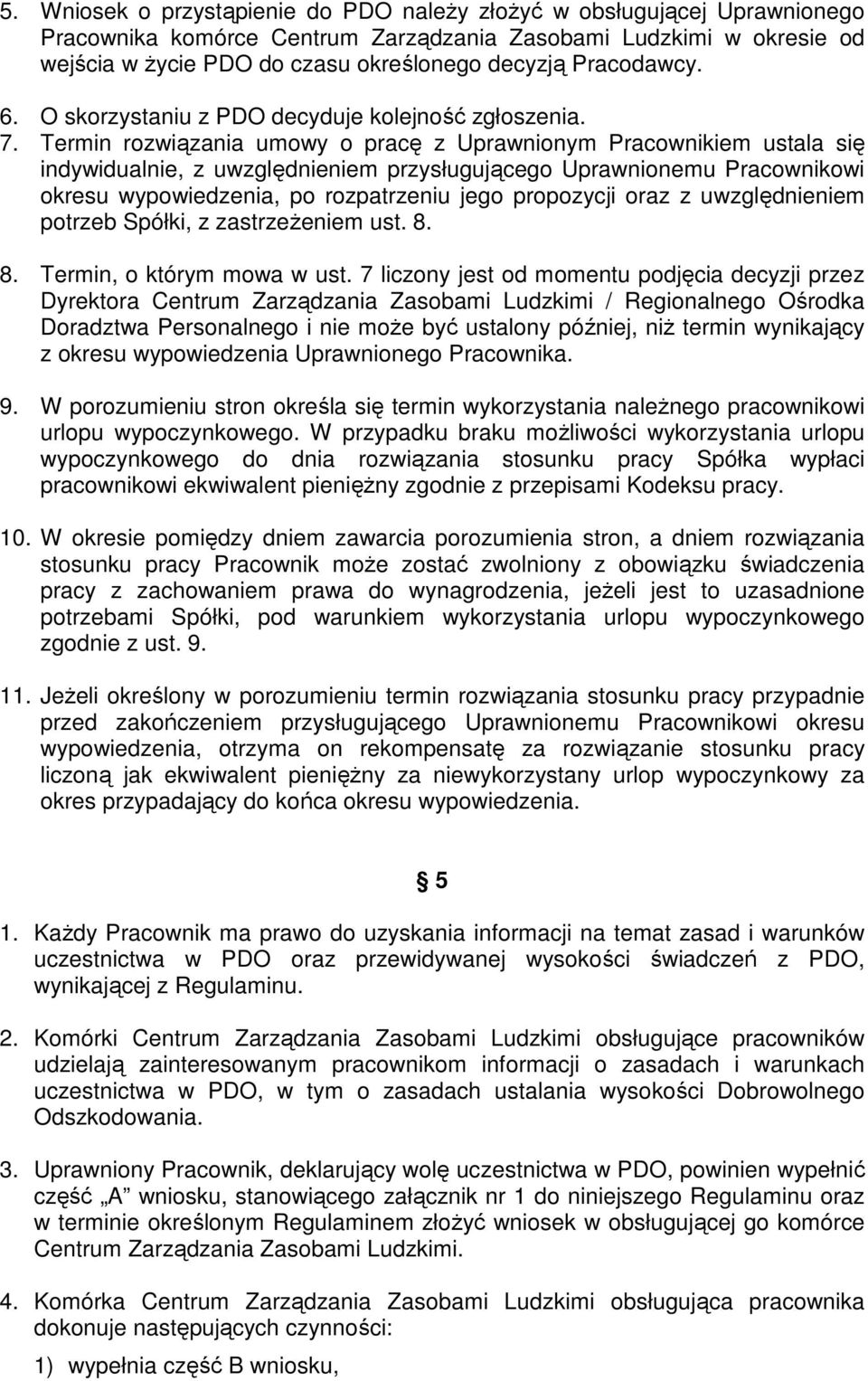 Termin rozwiązania umowy o pracę z Uprawnionym Pracownikiem ustala się indywidualnie, z uwzględnieniem przysługującego Uprawnionemu Pracownikowi okresu wypowiedzenia, po rozpatrzeniu jego propozycji