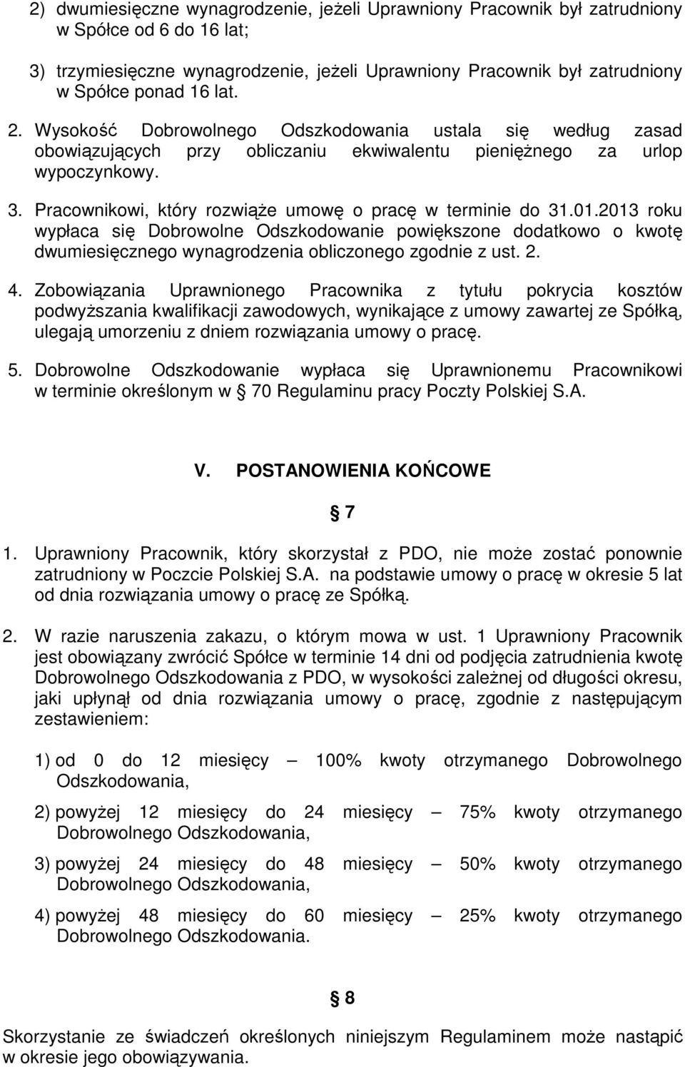 Pracownikowi, który rozwiąŝe umowę o pracę w terminie do 31.01.2013 roku wypłaca się Dobrowolne Odszkodowanie powiększone dodatkowo o kwotę dwumiesięcznego wynagrodzenia obliczonego zgodnie z ust. 2.