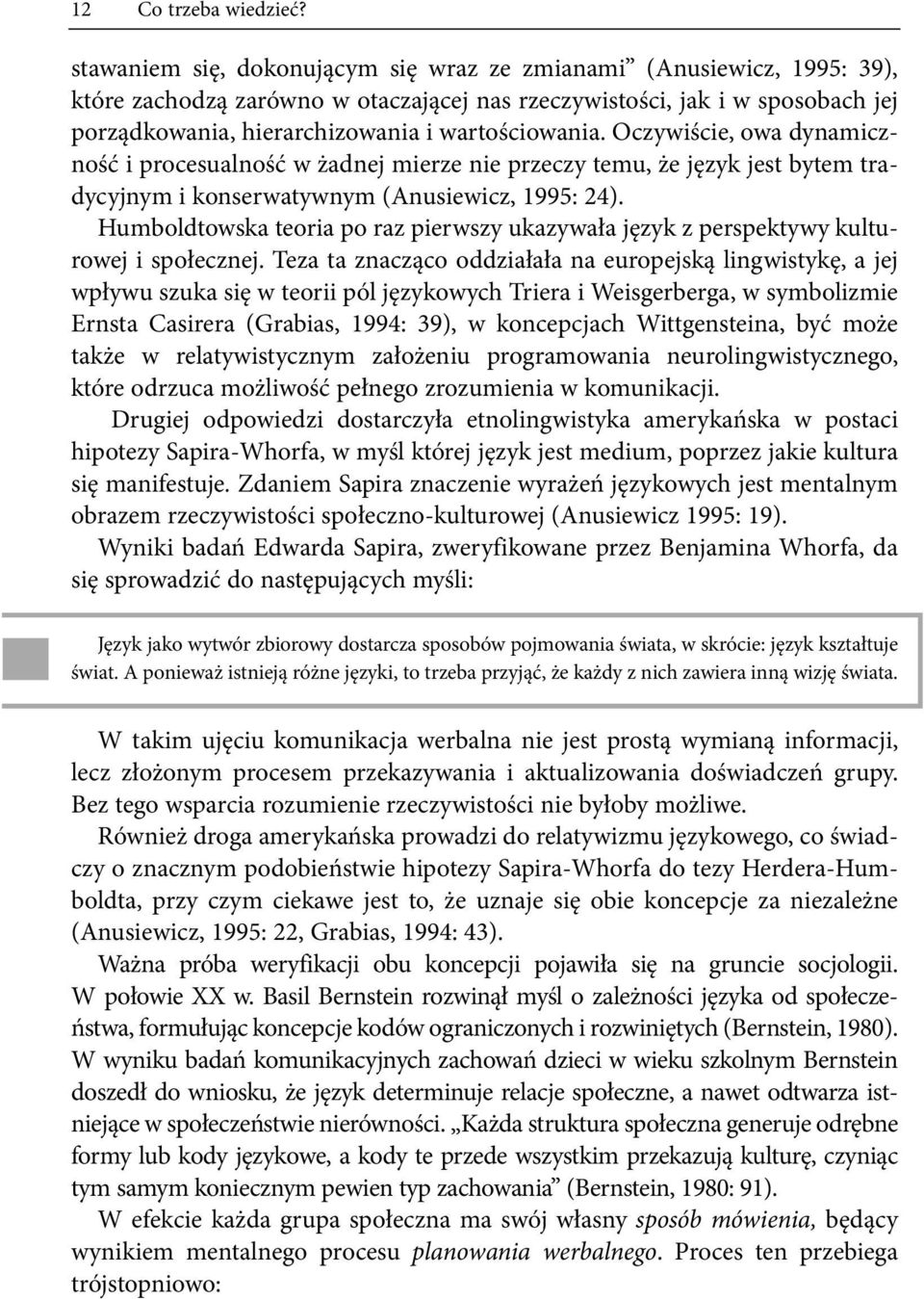 Oczywiście, owa dynamiczność i procesualność w żadnej mierze nie przeczy temu, że język jest bytem tradycyjnym i konserwatywnym (Anusiewicz, 1995: 24).