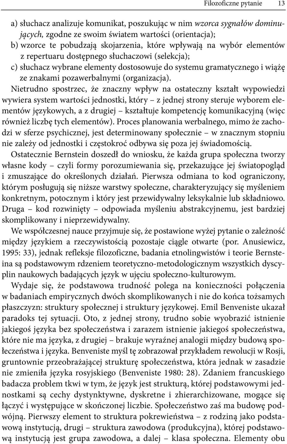 Nietrudno spostrzec, że znaczny wpływ na ostateczny kształt wypowiedzi wywiera system wartości jednostki, który z jednej strony steruje wyborem elementów językowych, a z drugiej kształtuje