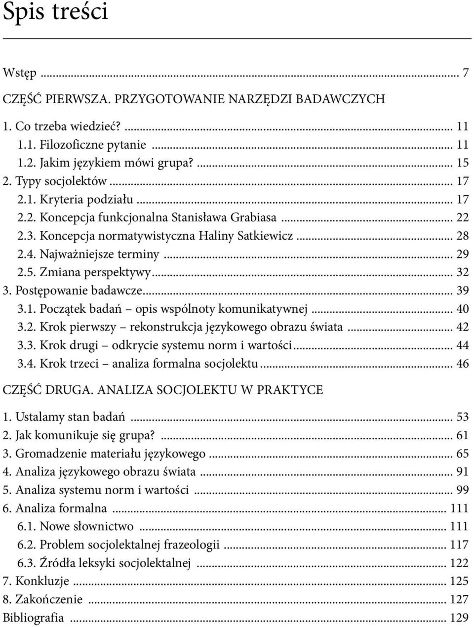 Postępowanie badawcze... 39 3.1. Początek badań opis wspólnoty komunikatywnej... 40 3.2. Krok pierwszy rekonstrukcja językowego obrazu świata... 42 3.3. Krok drugi odkrycie systemu norm i wartości.