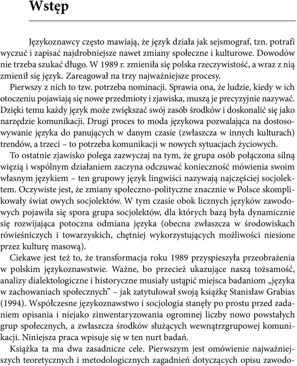 Sprawia ona, że ludzie, kiedy w ich otoczeniu pojawiają się nowe przedmioty i zjawiska, muszą je precyzyjnie nazywać.