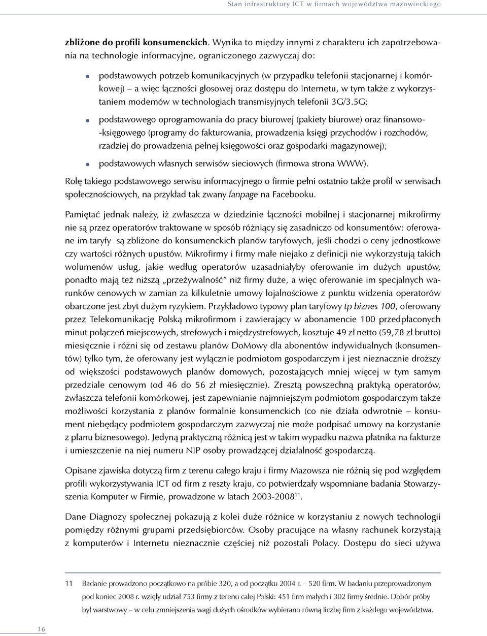 komórkowej) a więc łączności głosowej oraz dostępu do Internetu, w tym także z wykorzys- taniem modemów w technologiach transmisyjnych telefonii 3G/3.