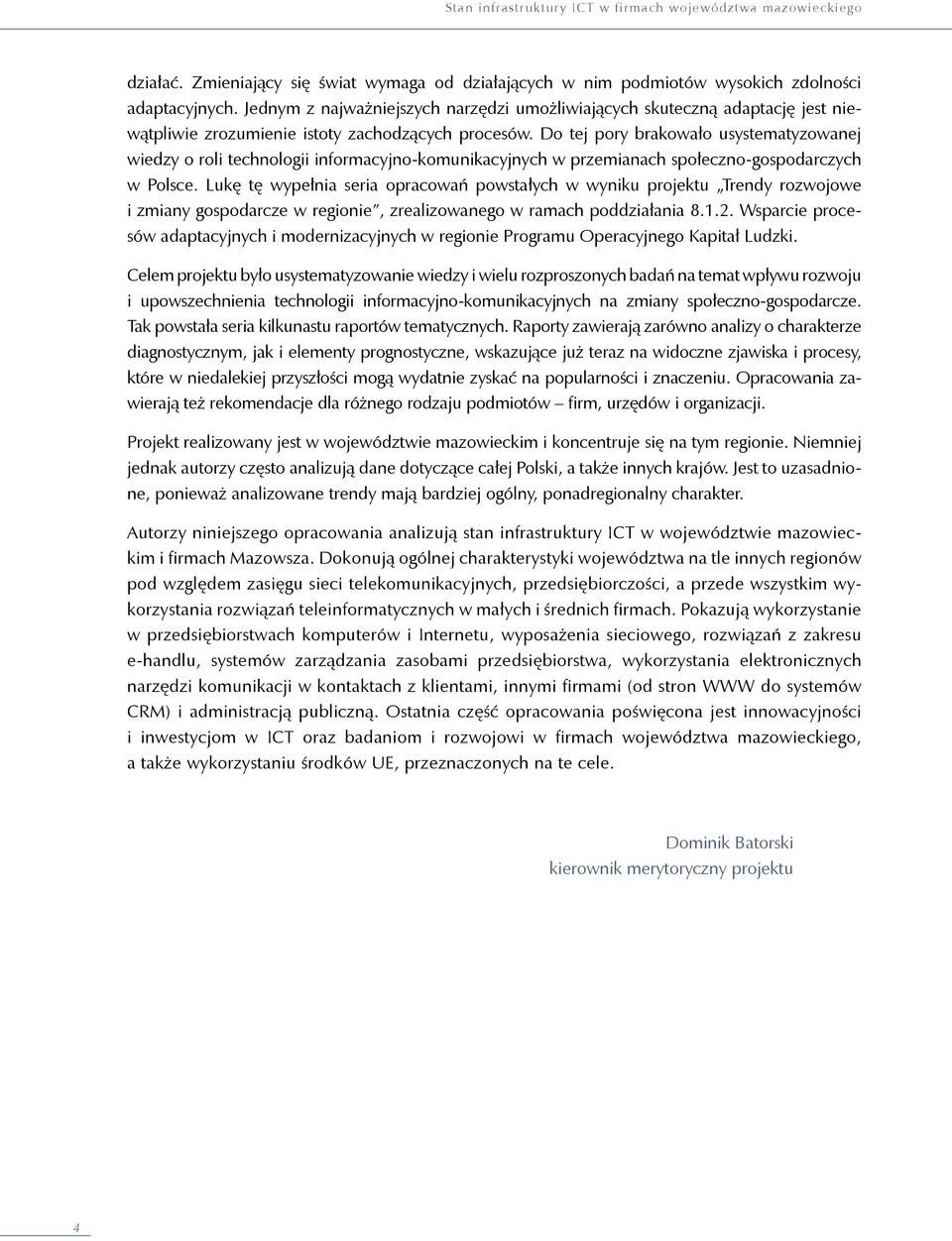 Do tej pory brakowało usystematyzowanej wiedzy o roli technologii informacyjno-komunikacyjnych w przemianach społeczno-gospodarczych w Polsce.