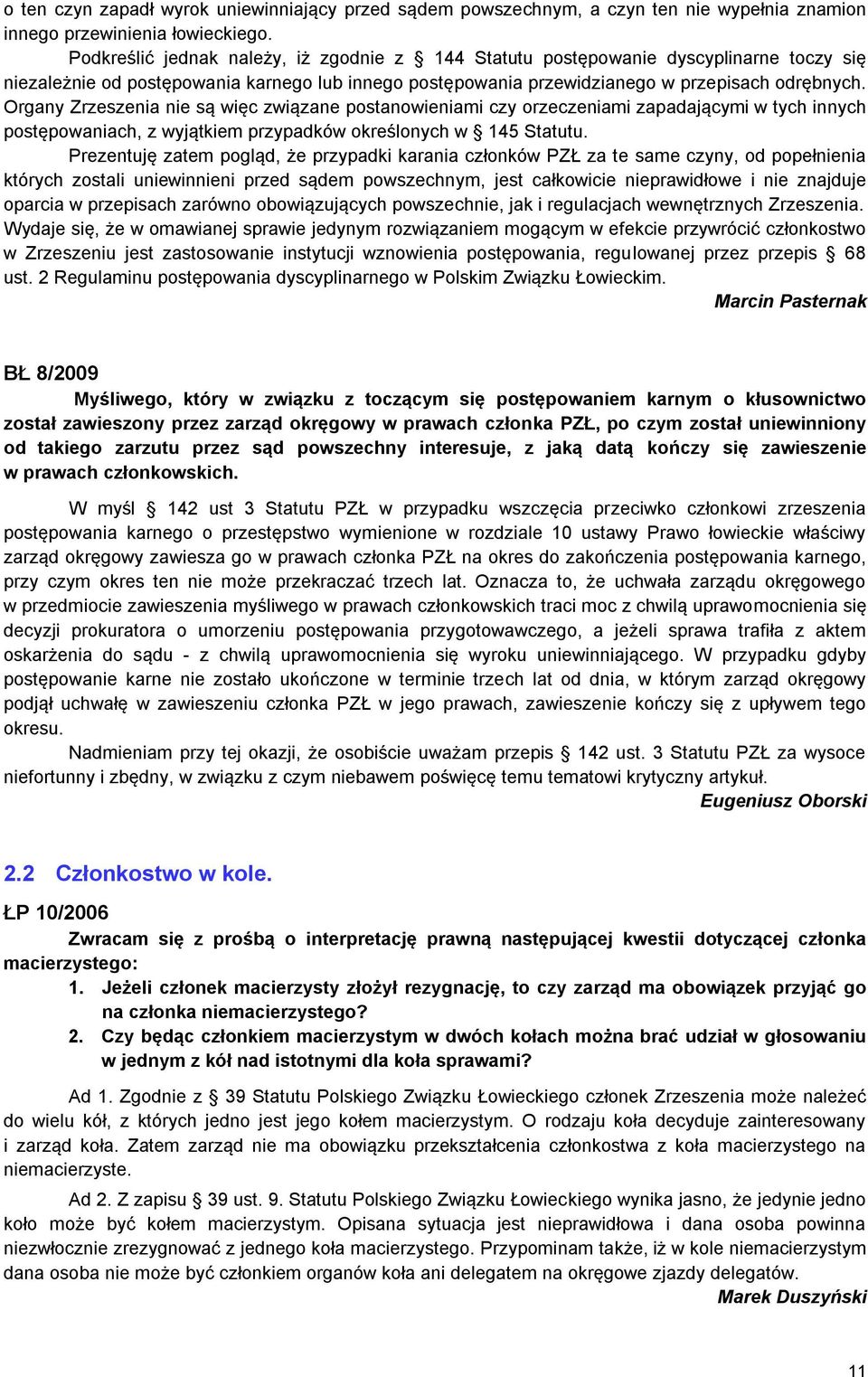 Organy Zrzeszenia nie są więc związane postanowieniami czy orzeczeniami zapadającymi w tych innych postępowaniach, z wyjątkiem przypadków określonych w 145 Statutu.