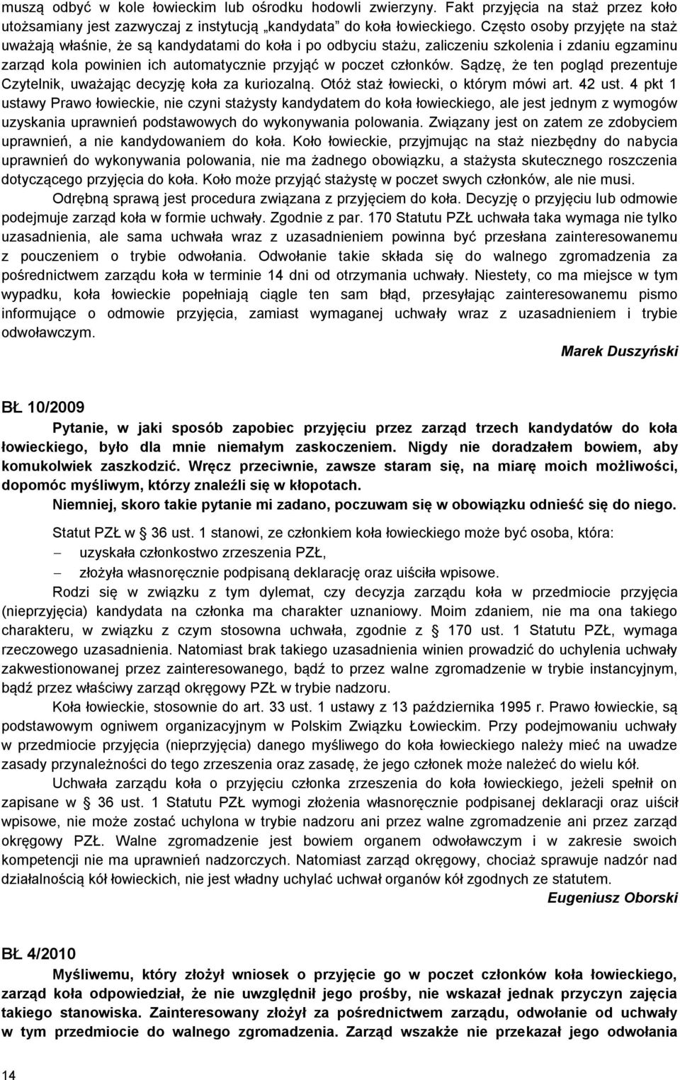 Sądzę, że ten pogląd prezentuje Czytelnik, uważając decyzję koła za kuriozalną. Otóż staż łowiecki, o którym mówi art. 42 ust.