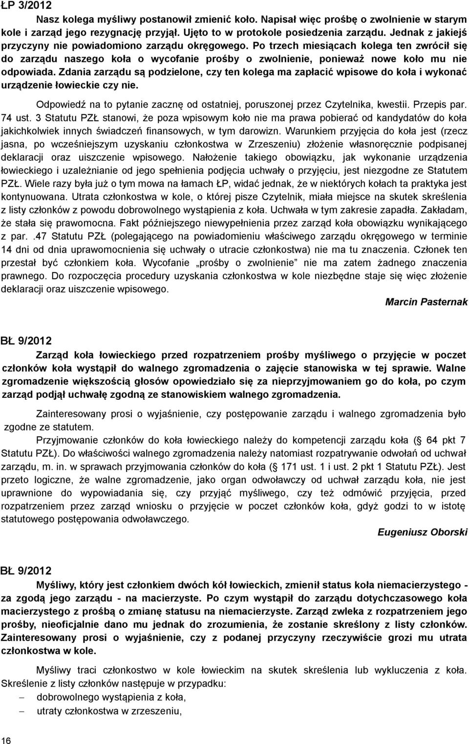 Po trzech miesiącach kolega ten zwrócił się do zarządu naszego koła o wycofanie prośby o zwolnienie, ponieważ nowe koło mu nie odpowiada.