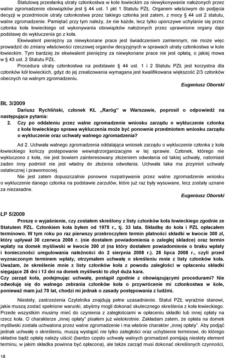 Pamiętać przy tym należy, że nie każde, lecz tylko uporczywe uchylanie się przez członka koła łowieckiego od wykonywania obowiązków nałożonych przez uprawnione organy daje podstawę do wykluczenia go