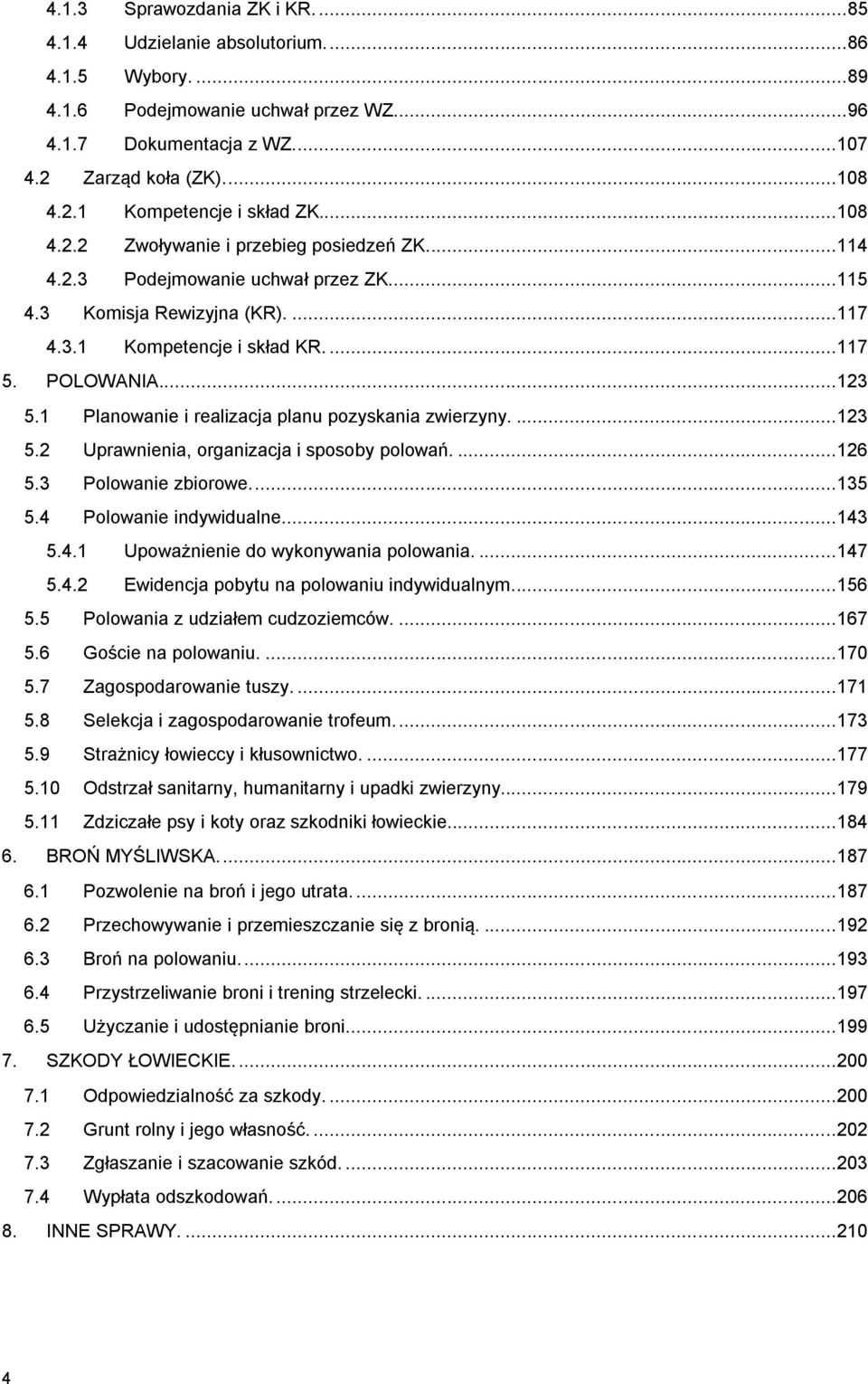 1 Planowanie i realizacja planu pozyskania zwierzyny.... 123 5.2 Uprawnienia, organizacja i sposoby polowań.... 126 5.3 Polowanie zbiorowe.... 135 5.4 Polowanie indywidualne.... 143 5.4.1 Upoważnienie do wykonywania polowania.