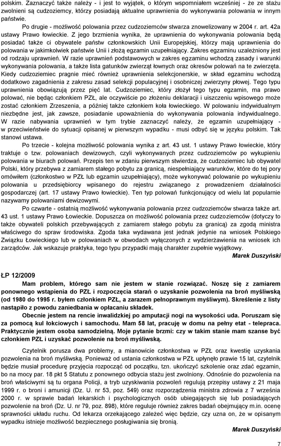 Po drugie - możliwość polowania przez cudzoziemców stwarza znowelizowany w 2004 r. art. 42a ustawy Prawo łowieckie.