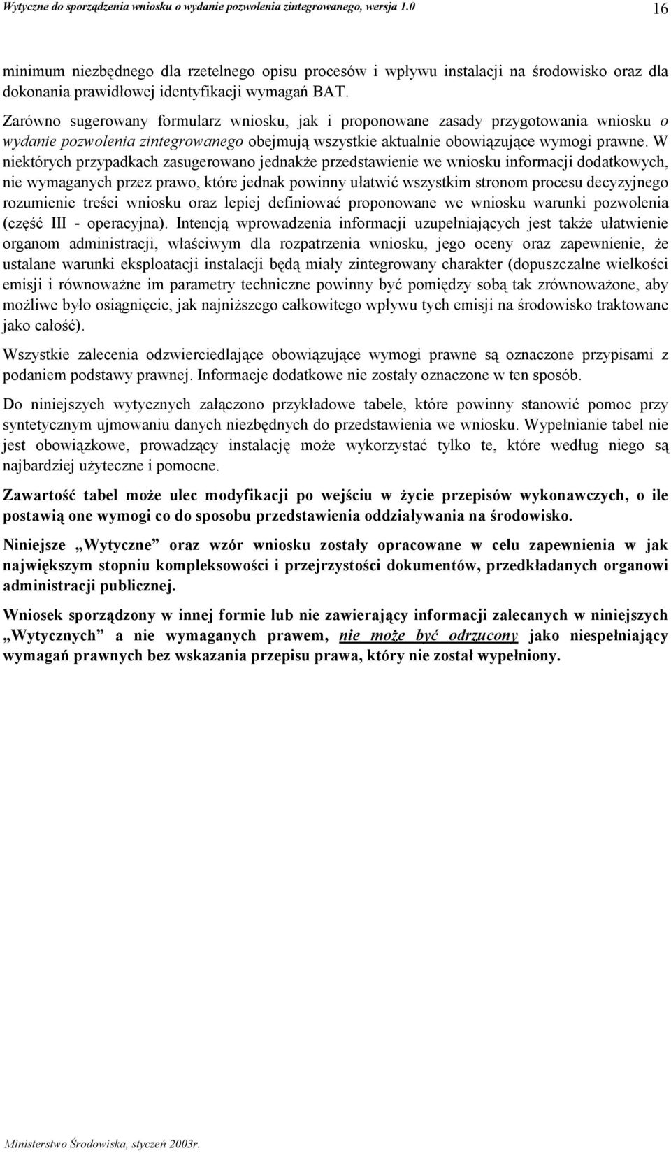 W niektórych przypadkach zasugerowano jednakże przedstawienie we wniosku informacji dodatkowych, nie wymaganych przez prawo, które jednak powinny ułatwić wszystkim stronom procesu decyzyjnego