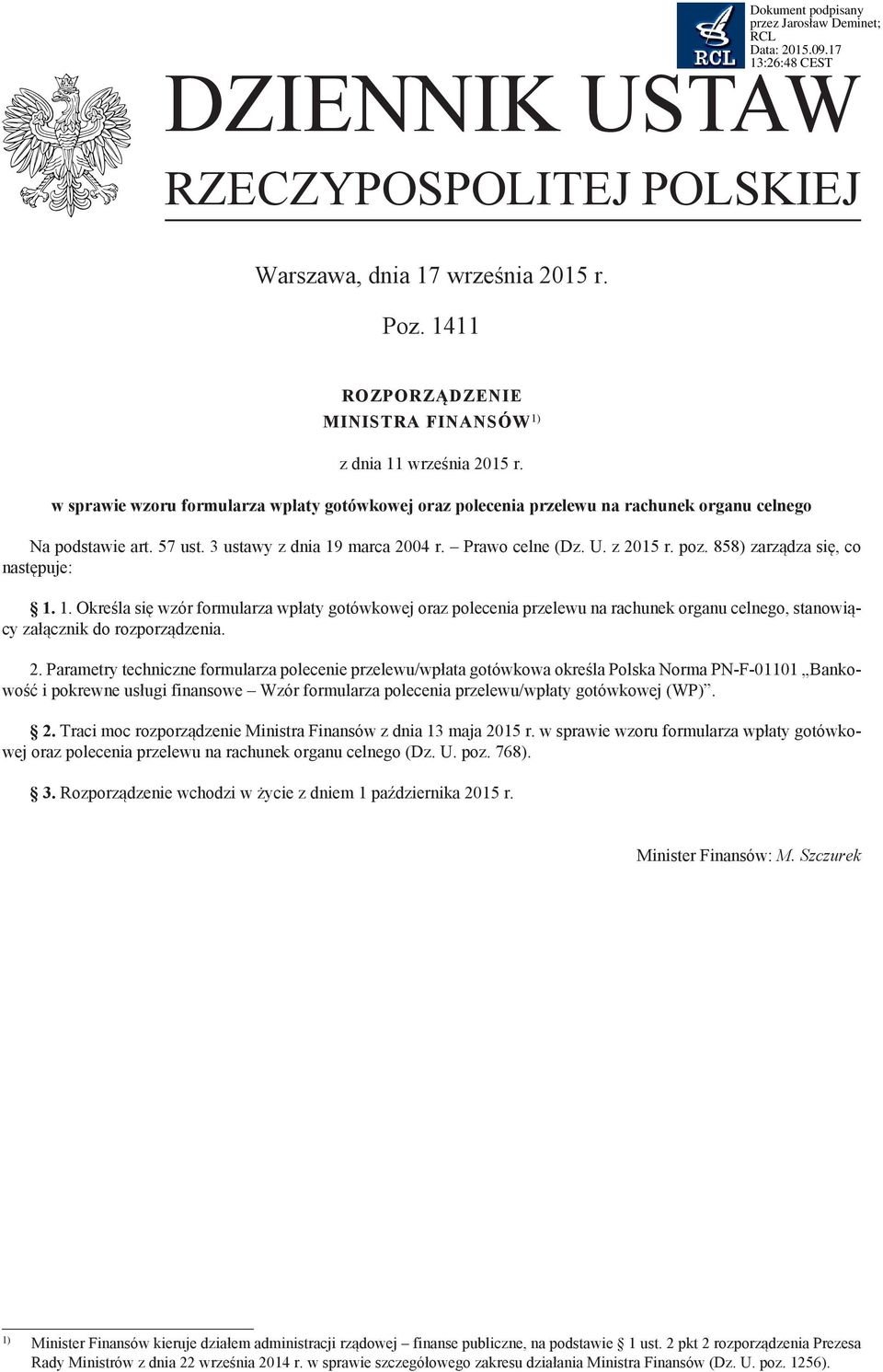 858) zarządza się, co następuje: 1. 1. Określa się wzór formularza wpłaty gotówkowej oraz polecenia przelewu na rachunek organu celnego, stanowiący załącznik do rozporządzenia. 2.