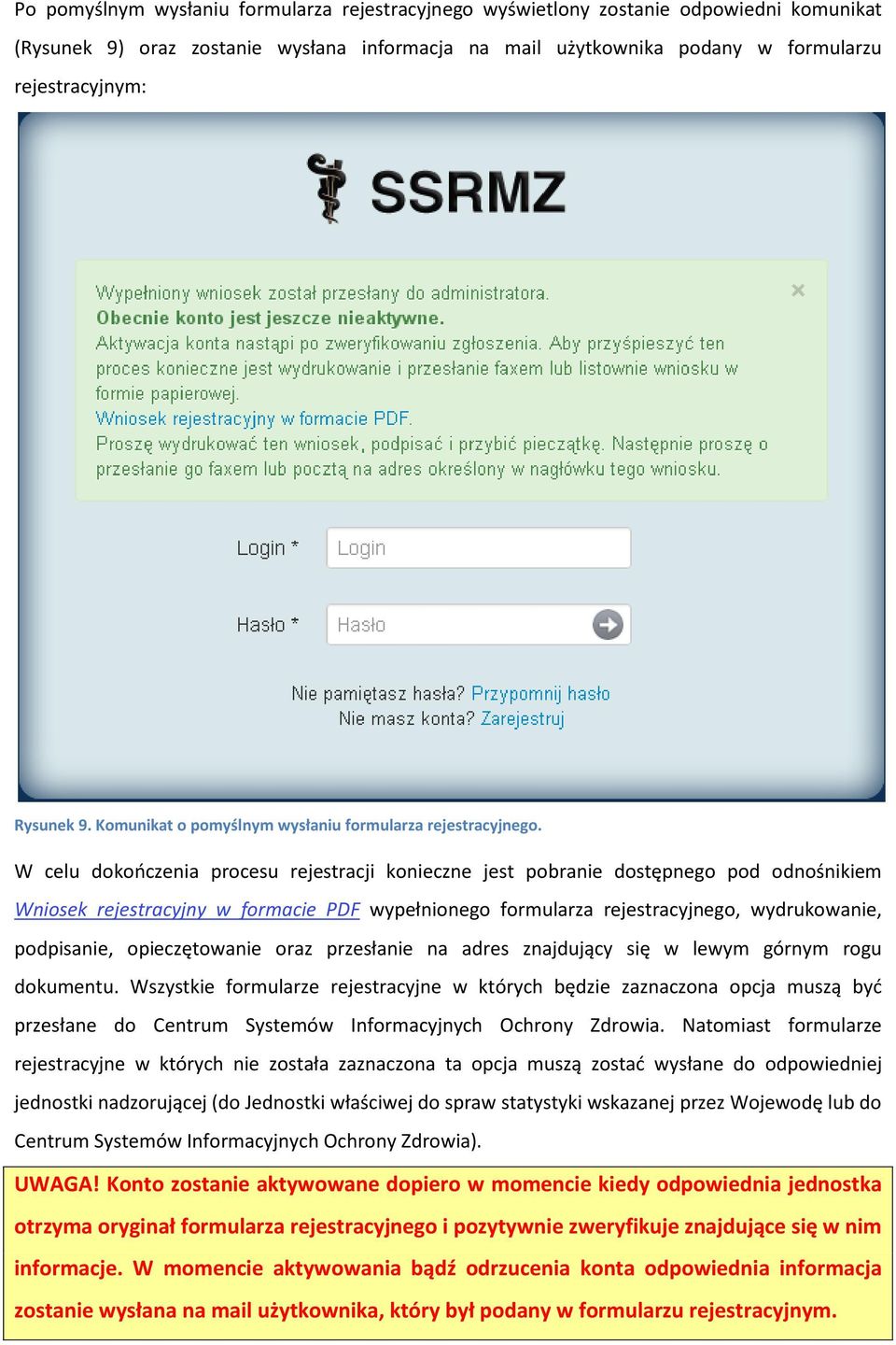 W celu dokończenia procesu rejestracji konieczne jest pobranie dostępnego pod odnośnikiem Wniosek rejestracyjny w formacie PDF wypełnionego formularza rejestracyjnego, wydrukowanie, podpisanie,