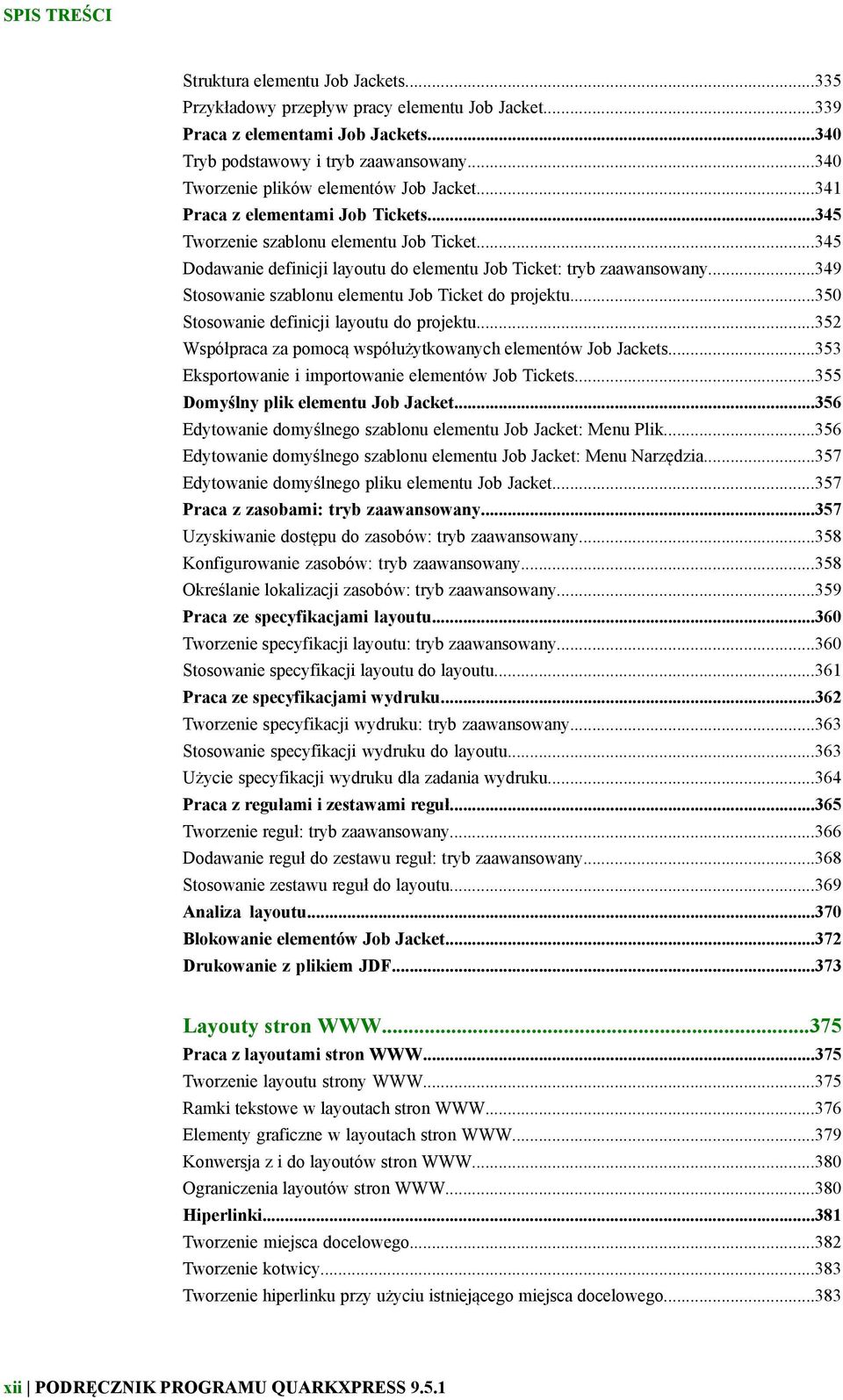 ..349 Stosowanie szablonu elementu Job Ticket do projektu...350 Stosowanie definicji layoutu do projektu...352 Współpraca za pomocą współużytkowanych elementów Job Jackets.