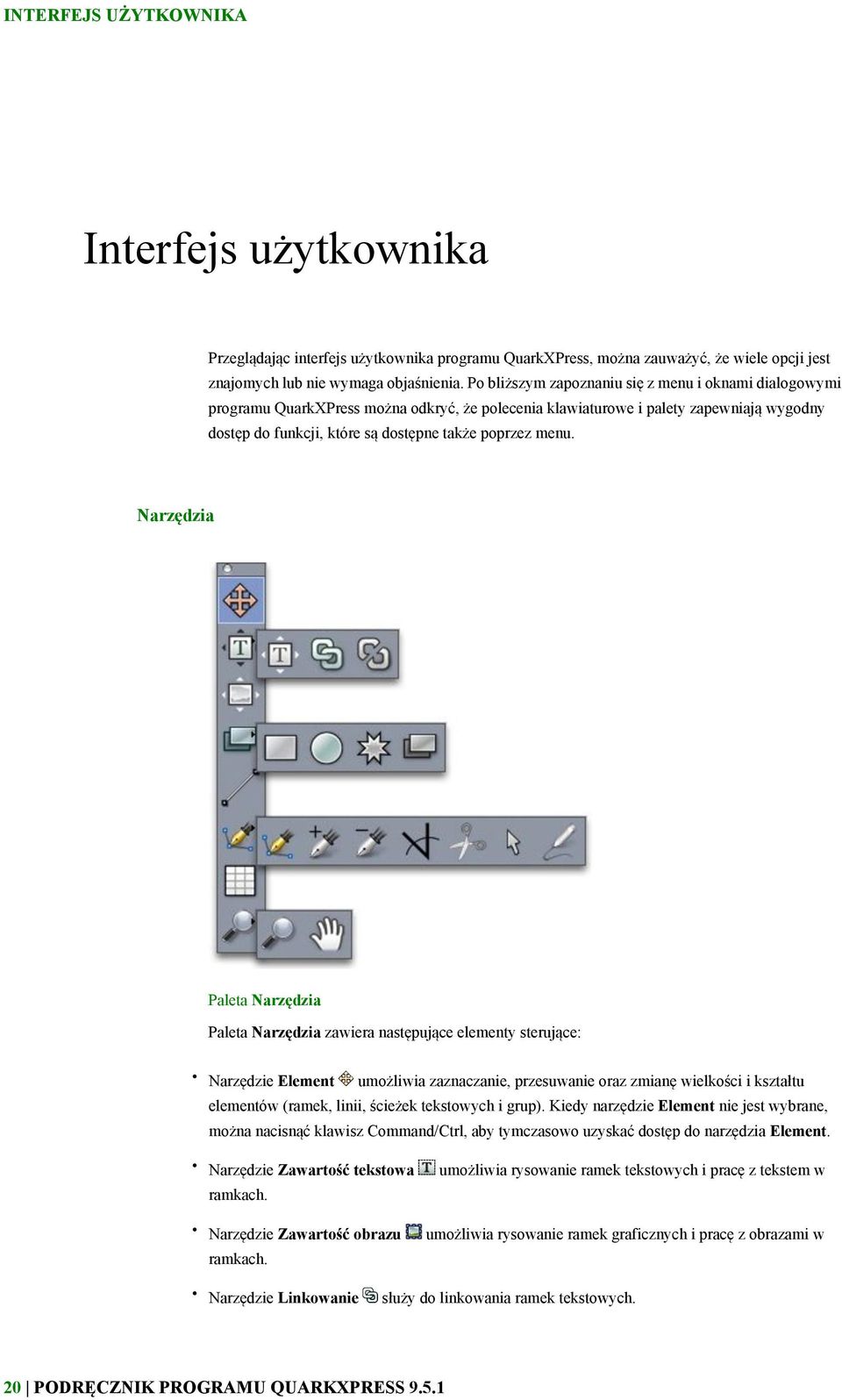 Narzędzia Paleta Narzędzia Paleta Narzędzia zawiera następujące elementy sterujące: Narzędzie Element umożliwia zaznaczanie, przesuwanie oraz zmianę wielkości i kształtu elementów (ramek, linii,