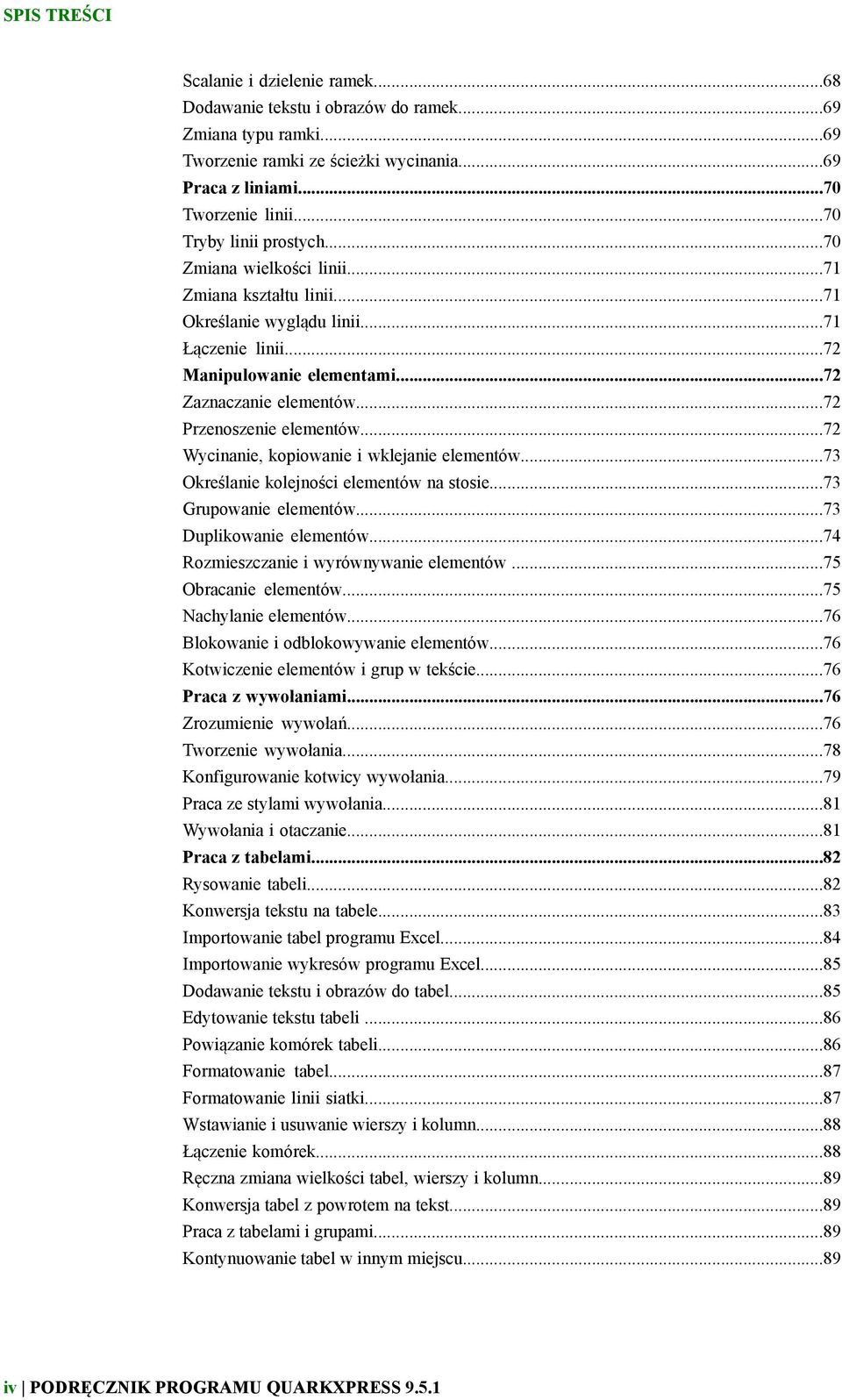 ..72 Przenoszenie elementów...72 Wycinanie, kopiowanie i wklejanie elementów...73 Określanie kolejności elementów na stosie...73 Grupowanie elementów...73 Duplikowanie elementów.