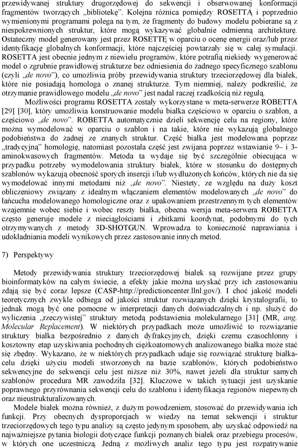 architekturę. Ostateczny model generowany jest przez ROSETTĘ w oparciu o ocenę energii oraz/lub przez identyfikację globalnych konformacji, które najczęściej powtarzały się w całej symulacji.