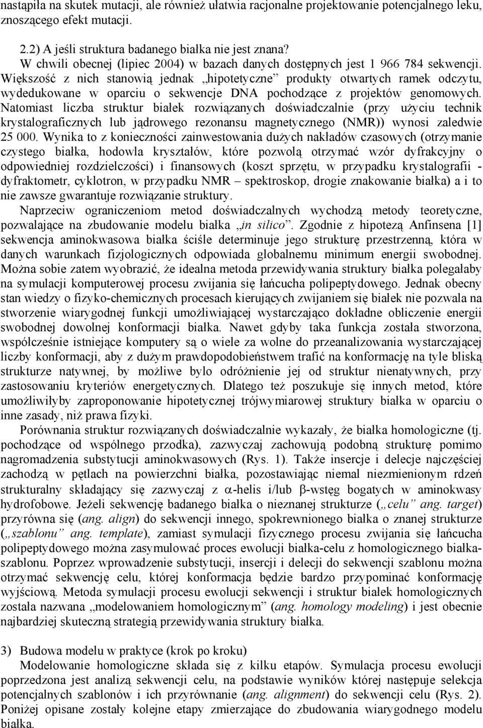 Większość z nich stanowią jednak hipotetyczne produkty otwartych ramek odczytu, wydedukowane w oparciu o sekwencje DNA pochodzące z projektów genomowych.