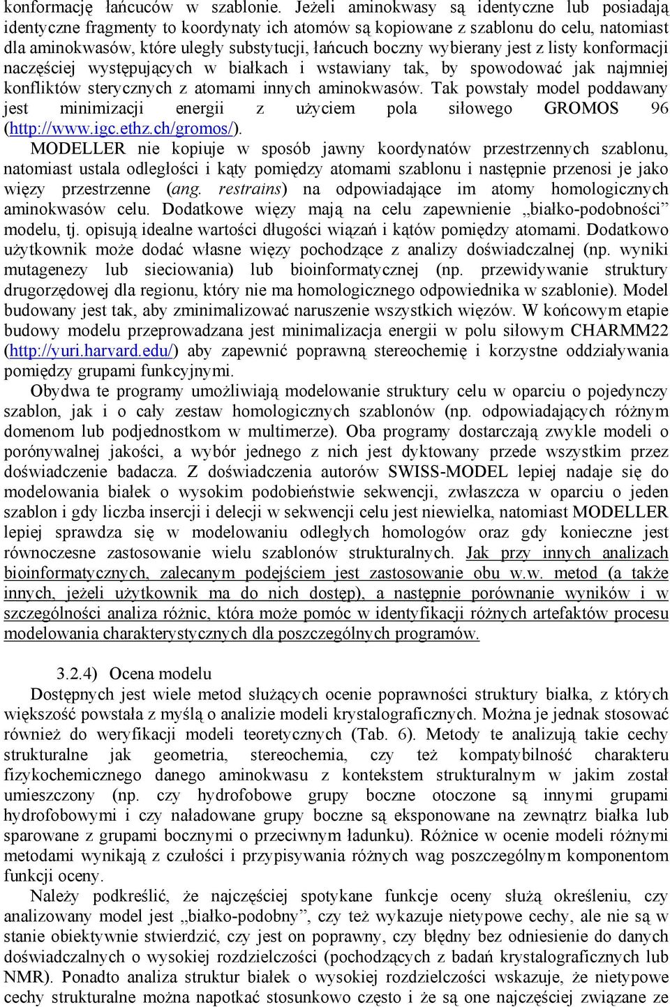 wybierany jest z listy konformacji naczęściej występujących w białkach i wstawiany tak, by spowodować jak najmniej konfliktów sterycznych z atomami innych aminokwasów.