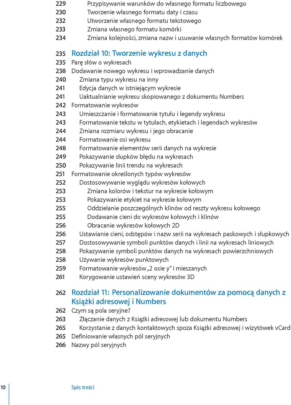 wykresu na inny 241 Edycja danych w istniejącym wykresie 241 Uaktualnianie wykresu skopiowanego z dokumentu Numbers 242 Formatowanie wykresów 243 Umieszczanie i formatowanie tytułu i legendy wykresu