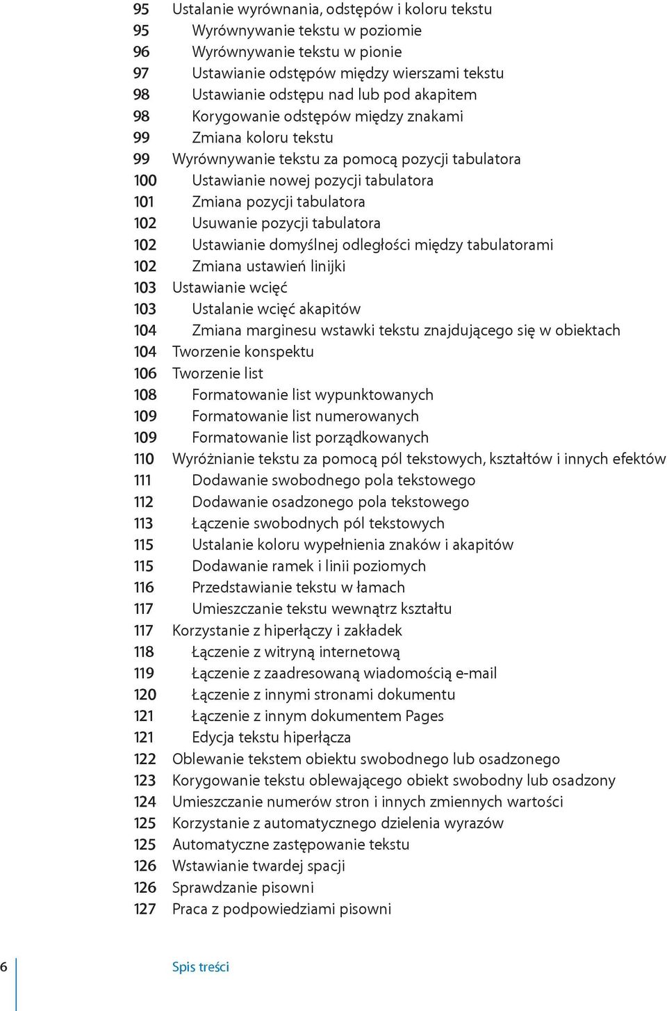 tabulatora 102 Usuwanie pozycji tabulatora 102 Ustawianie domyślnej odległości między tabulatorami 102 Zmiana ustawień linijki 103 Ustawianie wcięć 103 Ustalanie wcięć akapitów 104 Zmiana marginesu