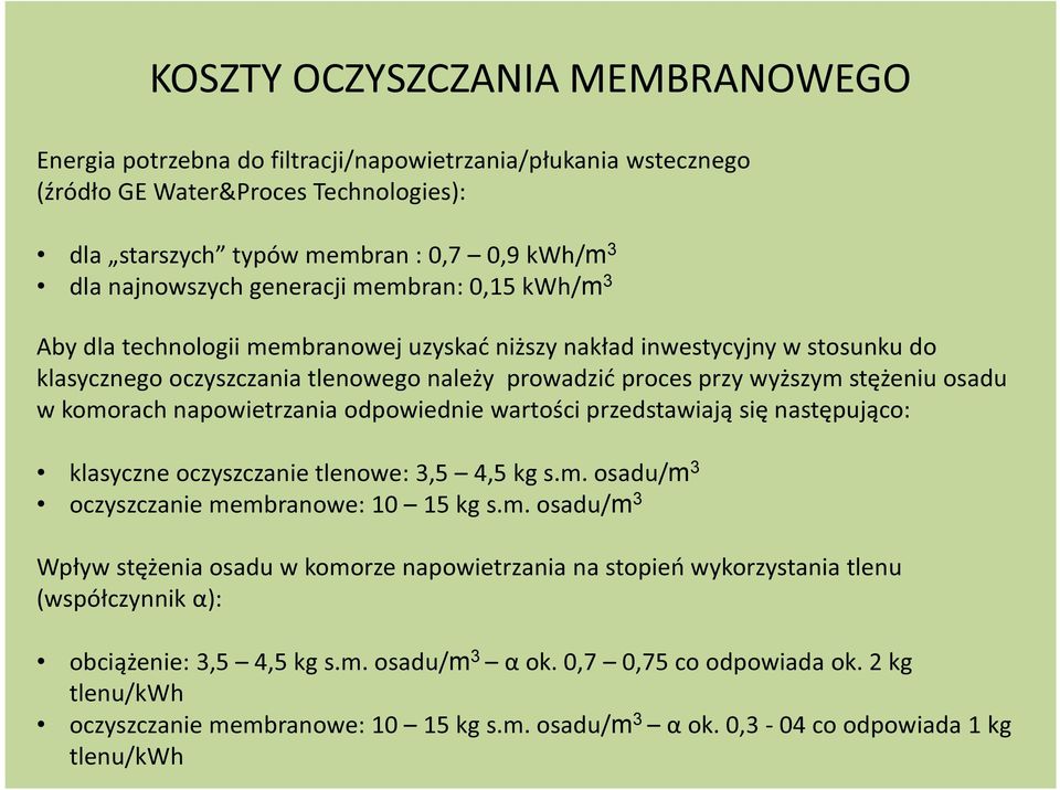 w komorach napowietrzania odpowiednie wartości przedstawiają się następująco: klasyczne oczyszczanie tlenowe: 3,5 4,5 kg s.m. osadu/m 3 oczyszczanie membranowe: 10 15 kg s.m. osadu/m 3 Wpływ stężenia osadu w komorze napowietrzania na stopień wykorzystania tlenu (współczynnik α): obciążenie: 3,5 4,5 kg s.