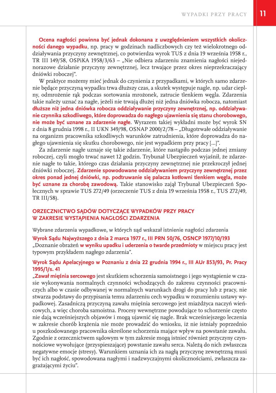 , TR III 149/58, OSPiKA 1958/3/63 Nie odbiera zdarzeniu znamienia nagłości niejednorazowe działanie przyczyny zewnętrznej, lecz trwające przez okres nieprzekraczający dniówki roboczej.