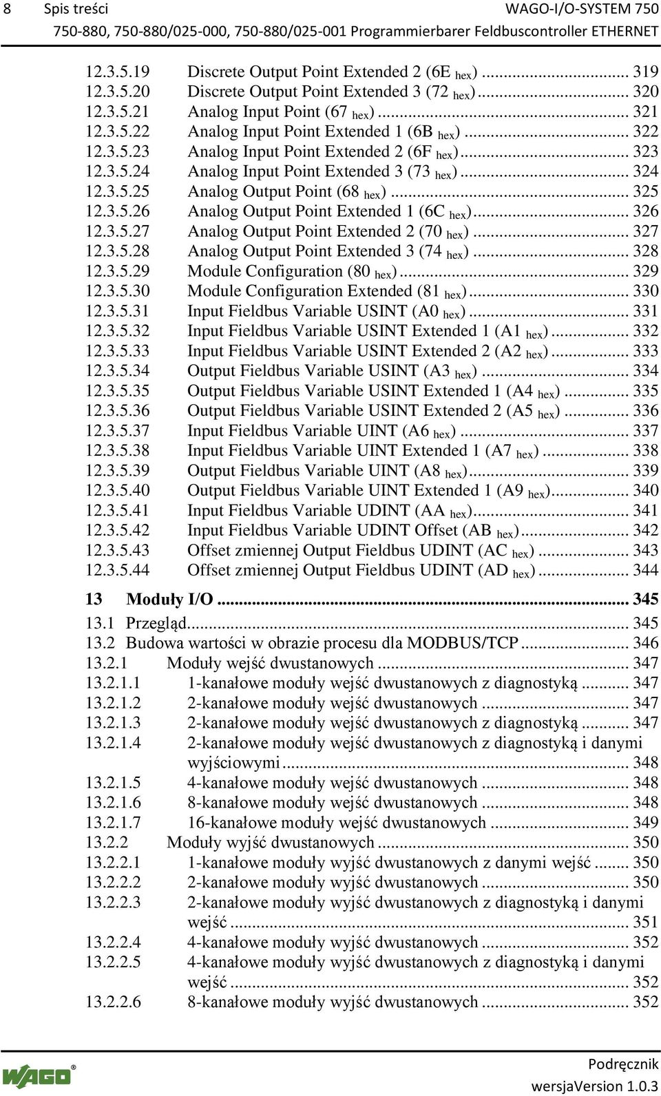 .. 325 12.3.5.26 Analog Output Point Extended 1 (6C hex )... 326 12.3.5.27 Analog Output Point Extended 2 (70 hex )... 327 12.3.5.28 Analog Output Point Extended 3 (74 hex )... 328 12.3.5.29 Module Configuration (80 hex ).