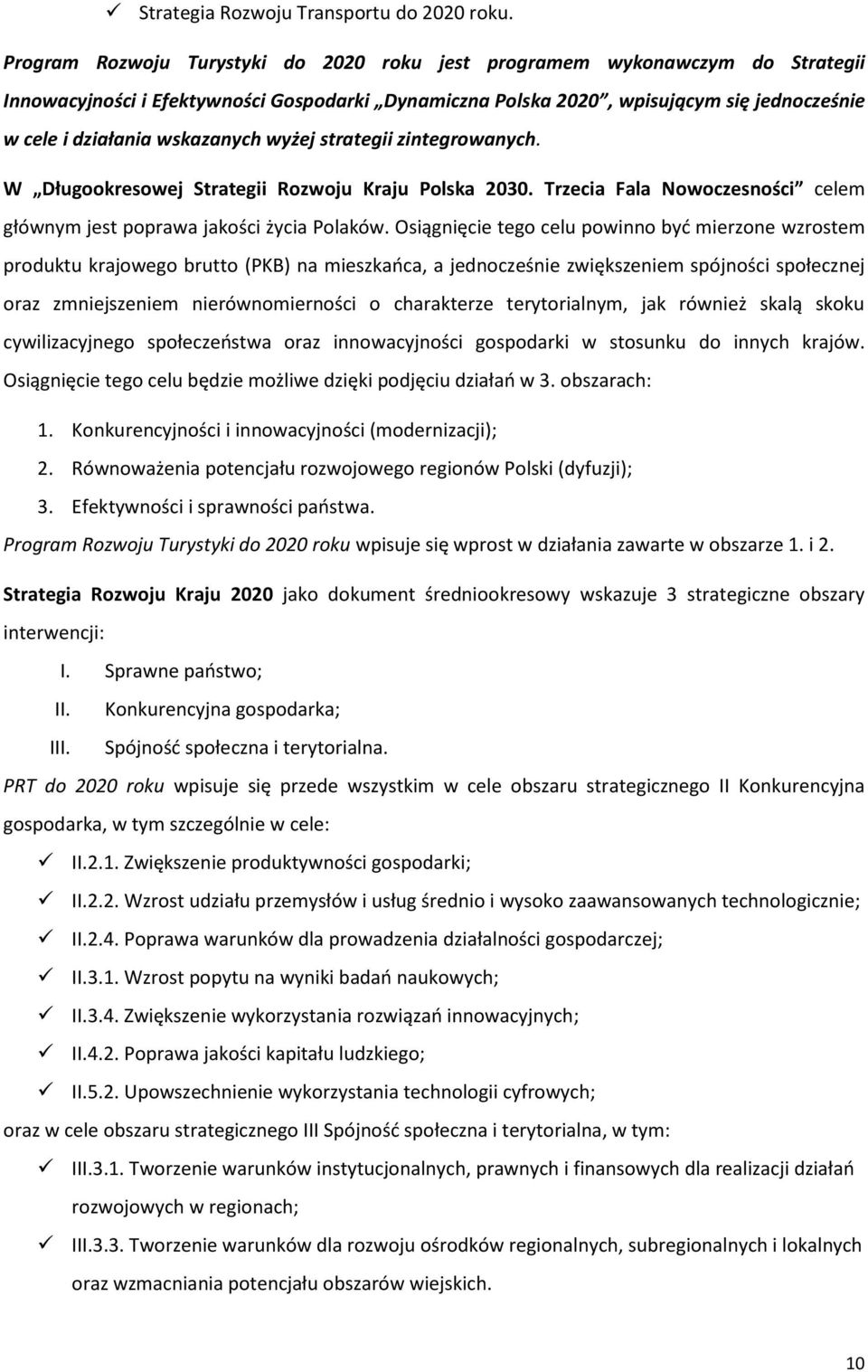 wskazanych wyżej strategii zintegrowanych. W Długookresowej Strategii Rozwoju Kraju Polska 2030. Trzecia Fala Nowoczesności celem głównym jest poprawa jakości życia Polaków.