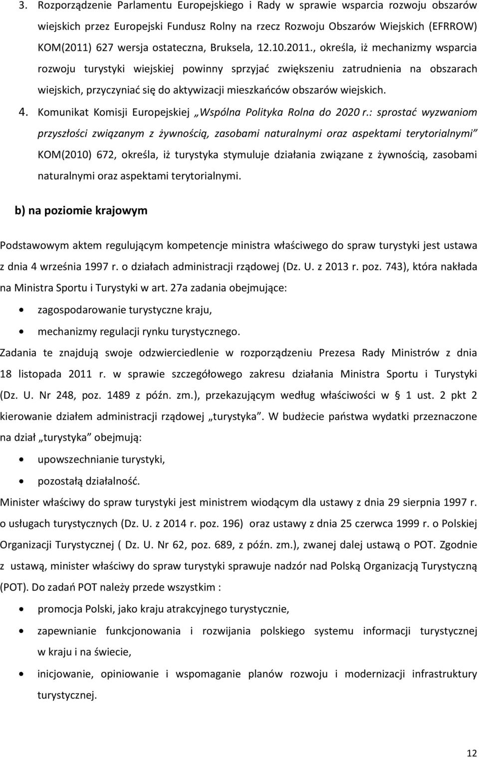 , określa, iż mechanizmy wsparcia rozwoju turystyki wiejskiej powinny sprzyjać zwiększeniu zatrudnienia na obszarach wiejskich, przyczyniać się do aktywizacji mieszkańców obszarów wiejskich. 4.