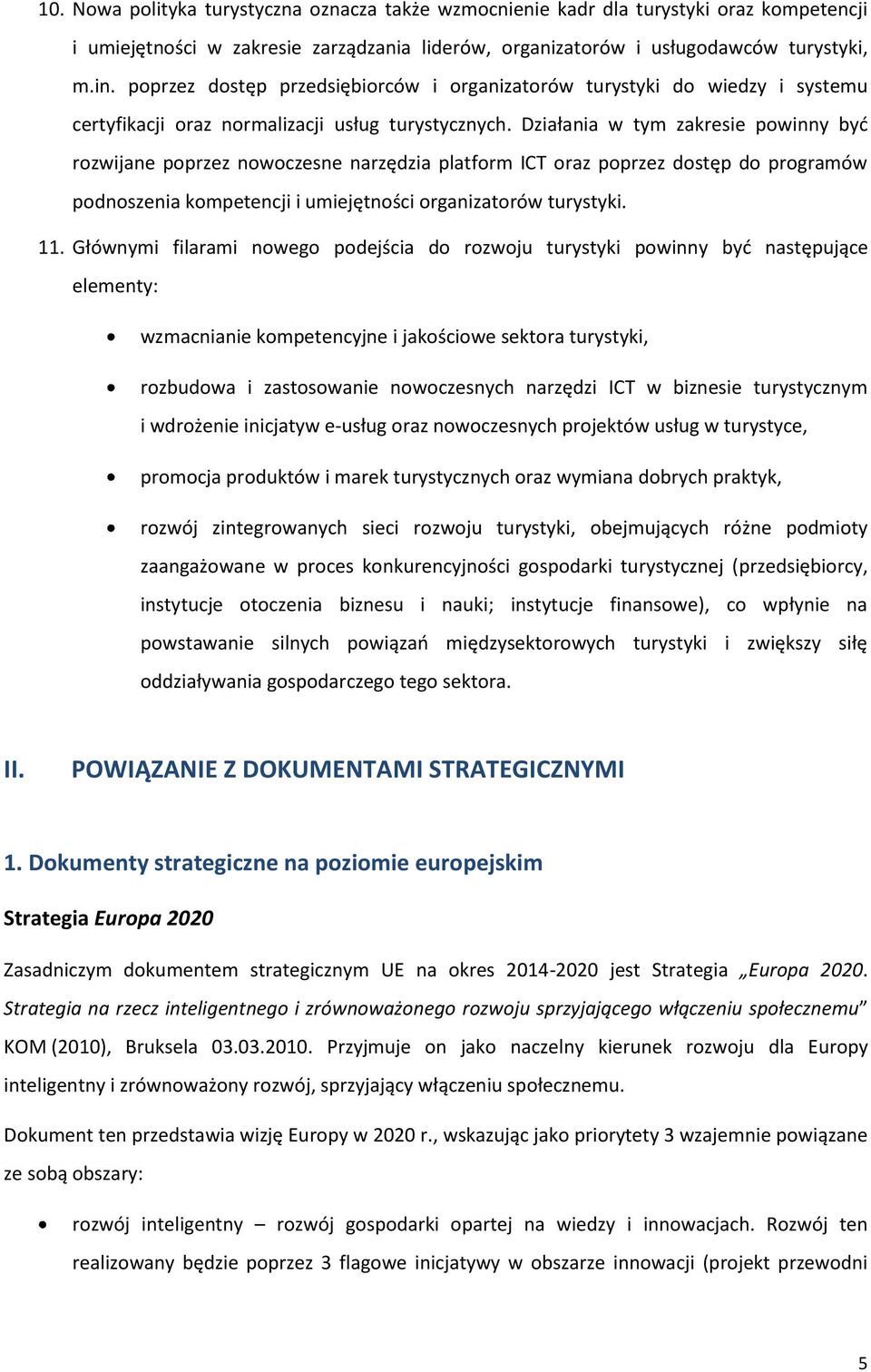 Działania w tym zakresie powinny być rozwijane poprzez nowoczesne narzędzia platform ICT oraz poprzez dostęp do programów podnoszenia kompetencji i umiejętności organizatorów turystyki. 11.