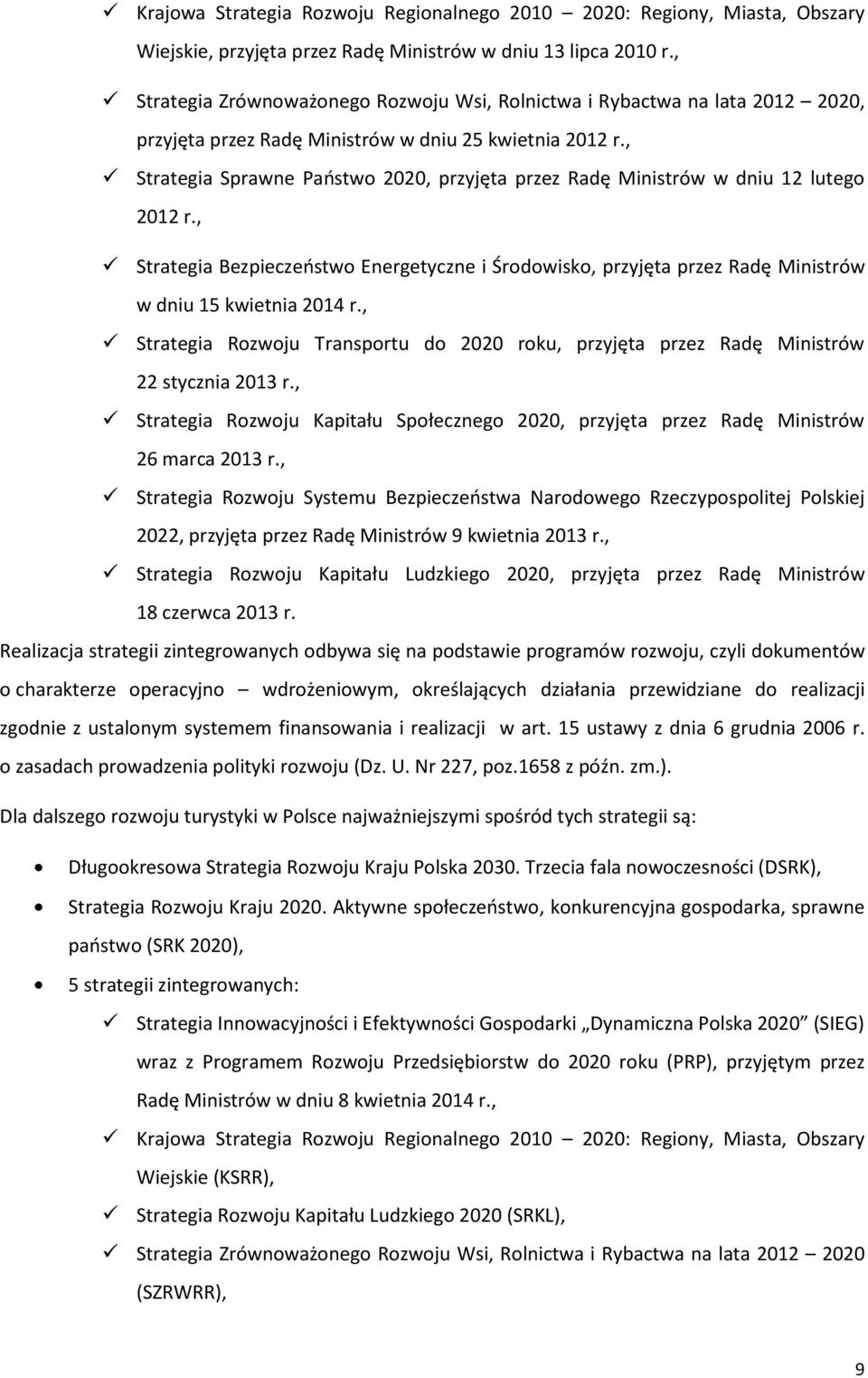 , Strategia Sprawne Państwo 2020, przyjęta przez Radę Ministrów w dniu 12 lutego 2012 r., Strategia Bezpieczeństwo Energetyczne i Środowisko, przyjęta przez Radę Ministrów w dniu 15 kwietnia 2014 r.