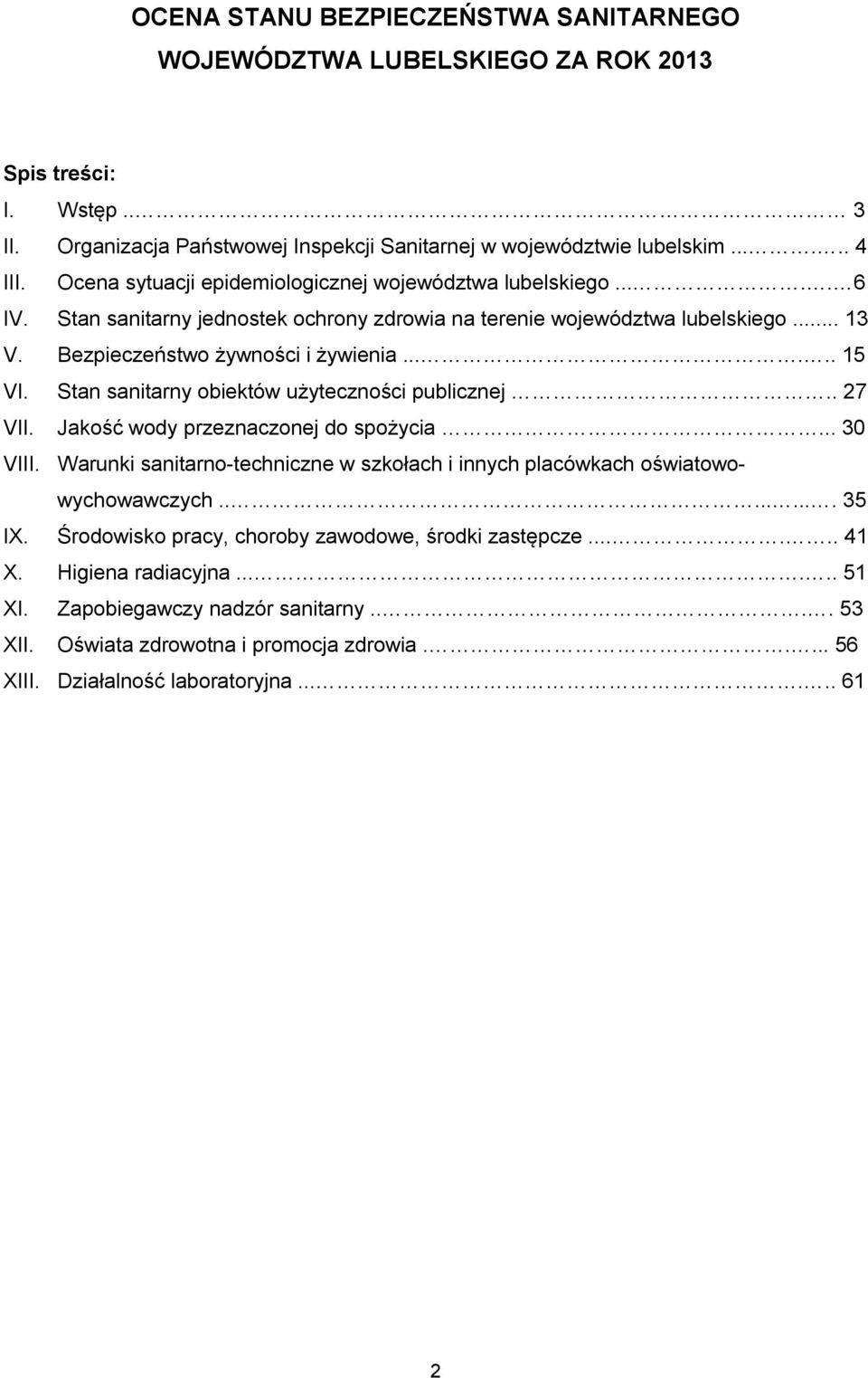 Stan sanitarny obiektów użyteczności publicznej.. 27 VII. Jakość wody przeznaczonej do spożycia... 30 VIII. Warunki sanitarno-techniczne w szkołach i innych placówkach oświatowowychowawczych......... 35 IX.