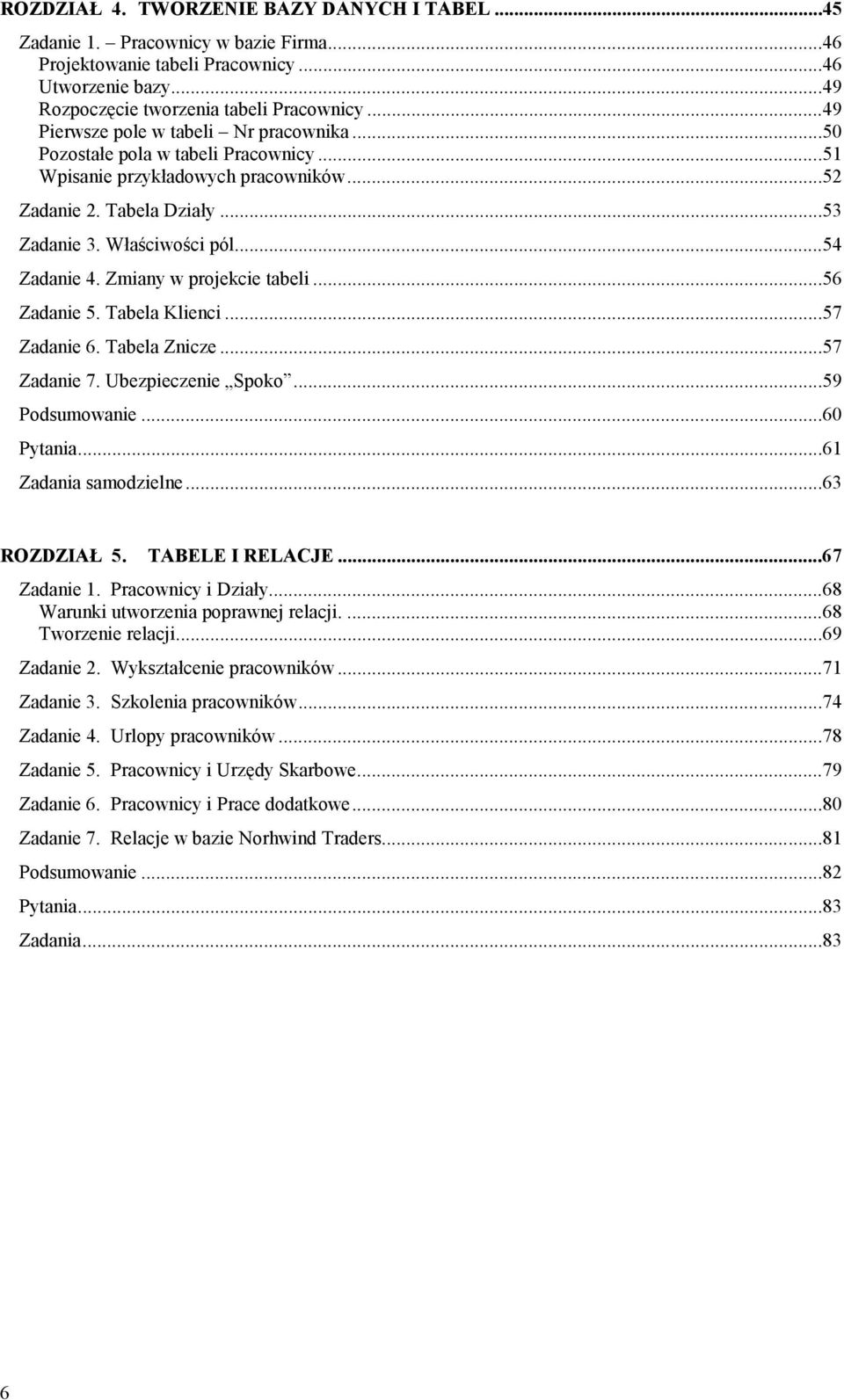 Zmiany w projekcie tabeli...56 Zadanie 5. Tabela Klienci...57 Zadanie 6. Tabela Znicze...57 Zadanie 7. Ubezpieczenie Spoko...59 Podsumowanie...60 Pytania...61 Zadania samodzielne...63 ROZDZIAŁ 5.