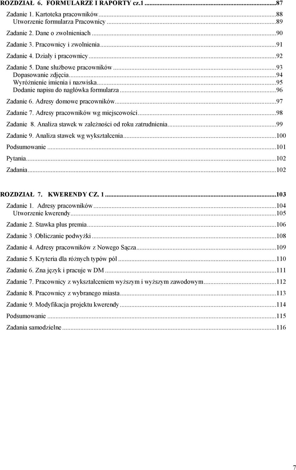 Adresy domowe pracowników...97 Zadanie 7. Adresy pracowników wg miejscowości...98 Zadanie 8. Analiza stawek w zależności od roku zatrudnienia...99 Zadanie 9. Analiza stawek wg wykształcenia.