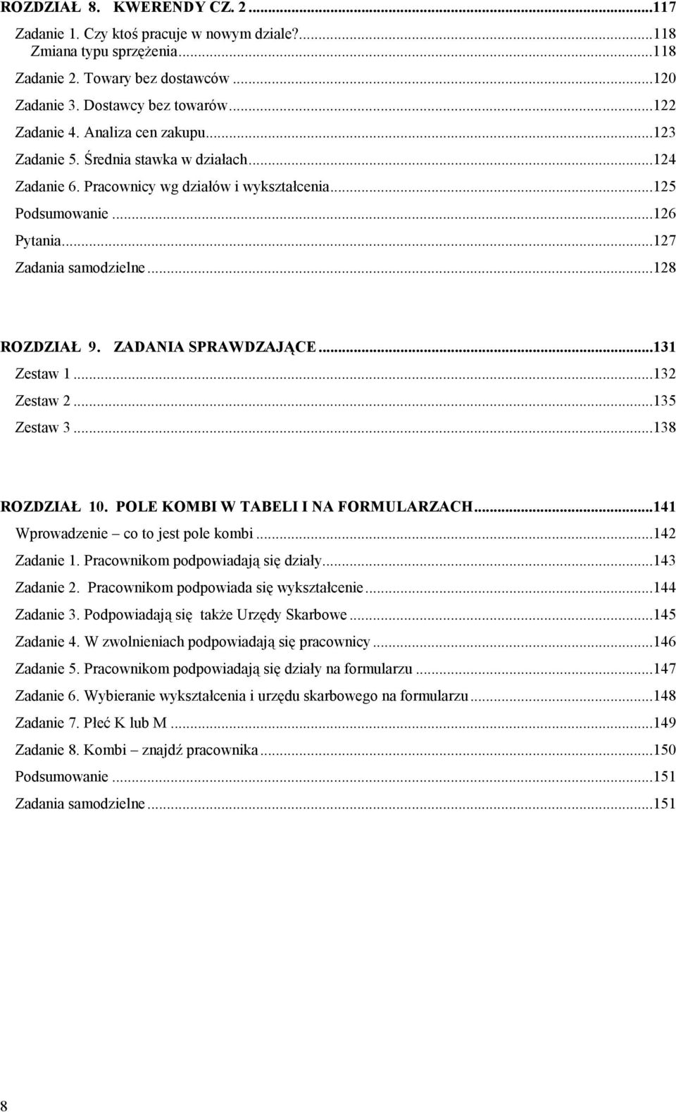 ZADANIA SPRAWDZAJĄCE...131 Zestaw 1...132 Zestaw 2...135 Zestaw 3...138 ROZDZIAŁ 10. POLE KOMBI W TABELI I NA FORMULARZACH...141 Wprowadzenie co to jest pole kombi...142 Zadanie 1.