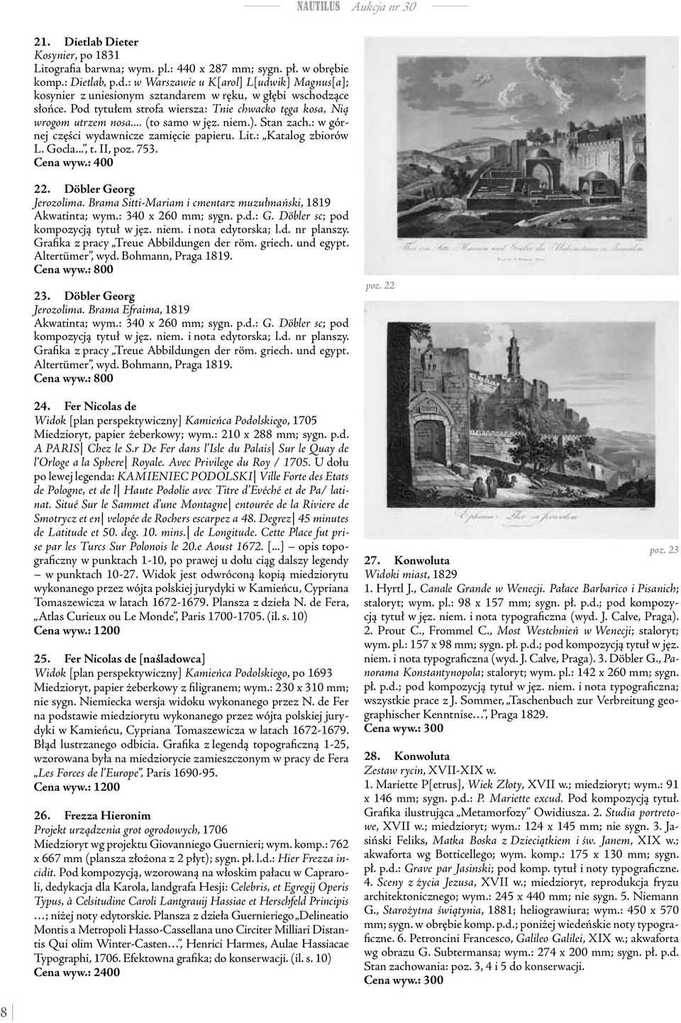 .. (to samo w jęz. niem.). Stan zach.: w górnej części wydawnicze zamięcie papieru. Lit.: Katalog zbiorów L. Gocla..., t. II, poz. 753. Aukcja nr 30 22. Döbler Georg Jerozolima.