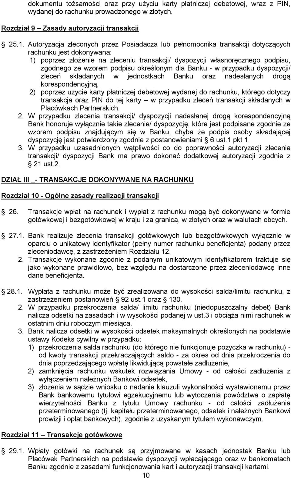 wzorem podpisu określonym dla Banku - w przypadku dyspozycji/ zleceń składanych w jednostkach Banku oraz nadesłanych drogą korespondencyjną, 2) poprzez użycie karty płatniczej debetowej wydanej do