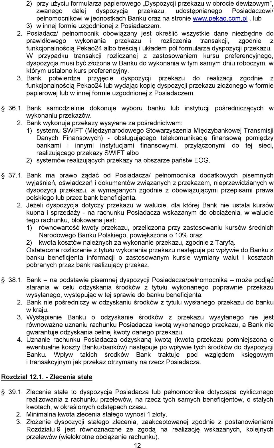 Posiadacz/ pełnomocnik obowiązany jest określić wszystkie dane niezbędne do prawidłowego wykonania przekazu i rozliczenia transakcji, zgodnie z funkcjonalnością Pekao24 albo treścią i układem pól