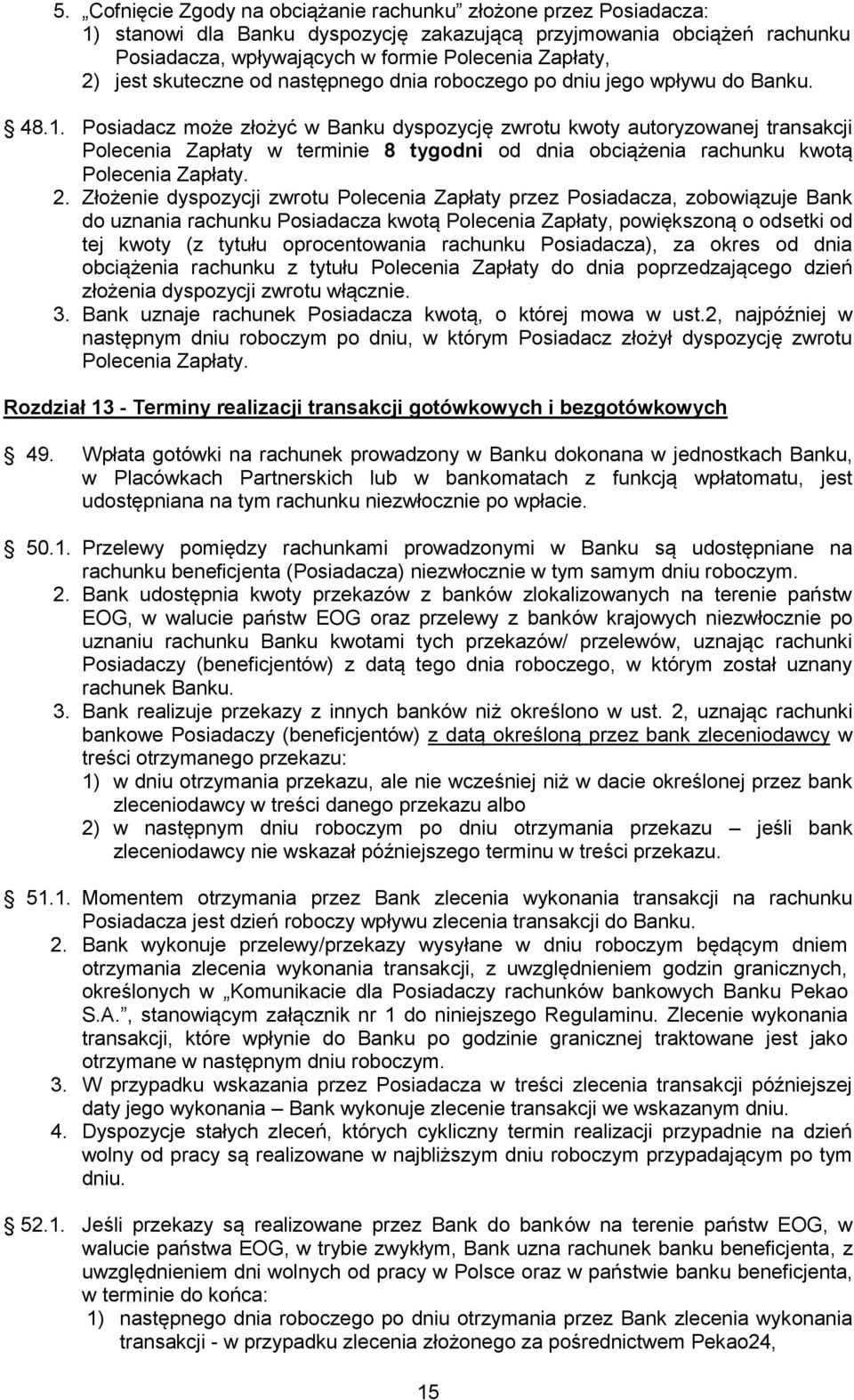 Posiadacz może złożyć w Banku dyspozycję zwrotu kwoty autoryzowanej transakcji Polecenia Zapłaty w terminie 8 tygodni od dnia obciążenia rachunku kwotą Polecenia Zapłaty. 2.