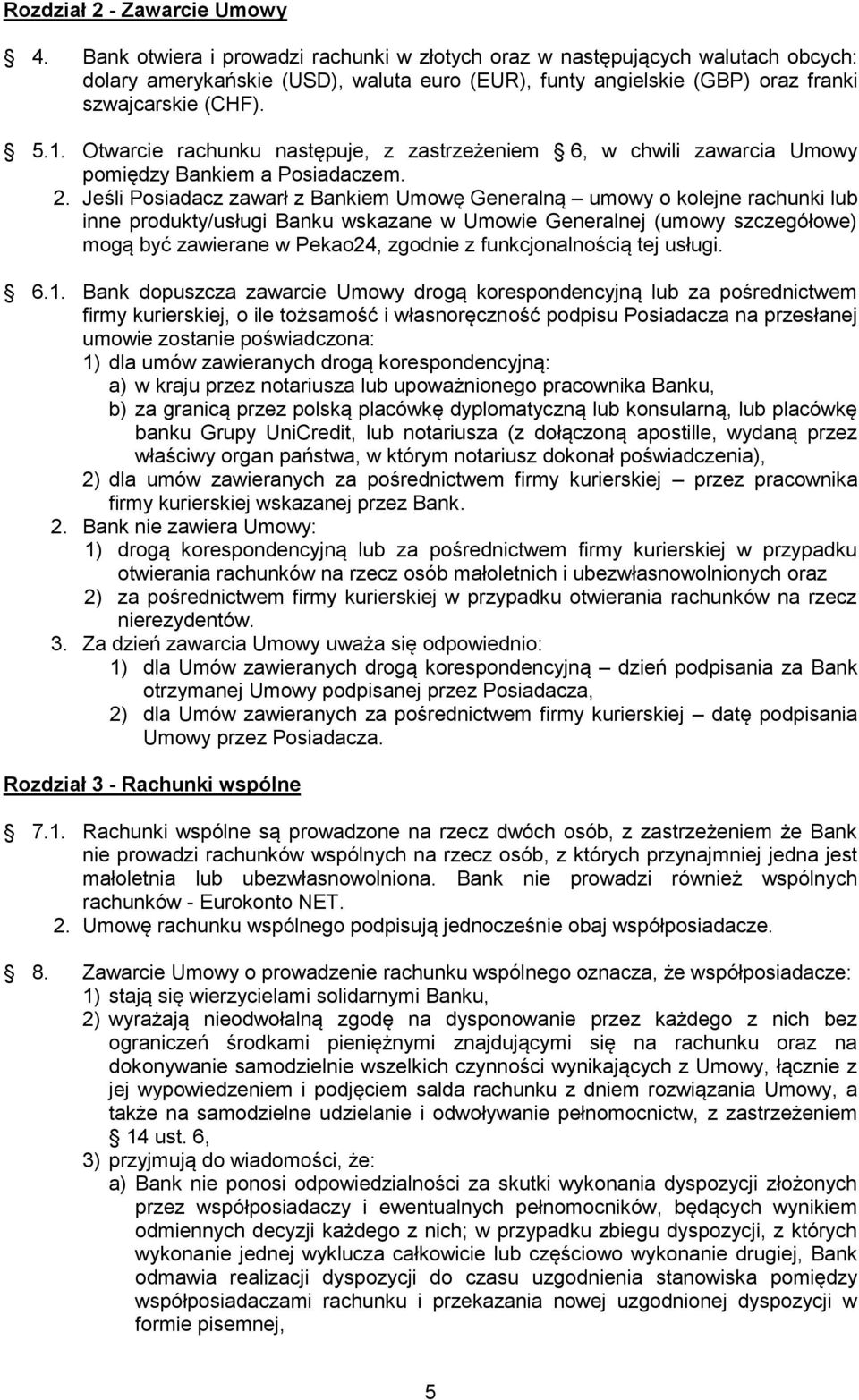 Otwarcie rachunku następuje, z zastrzeżeniem 6, w chwili zawarcia Umowy pomiędzy Bankiem a Posiadaczem. 2.