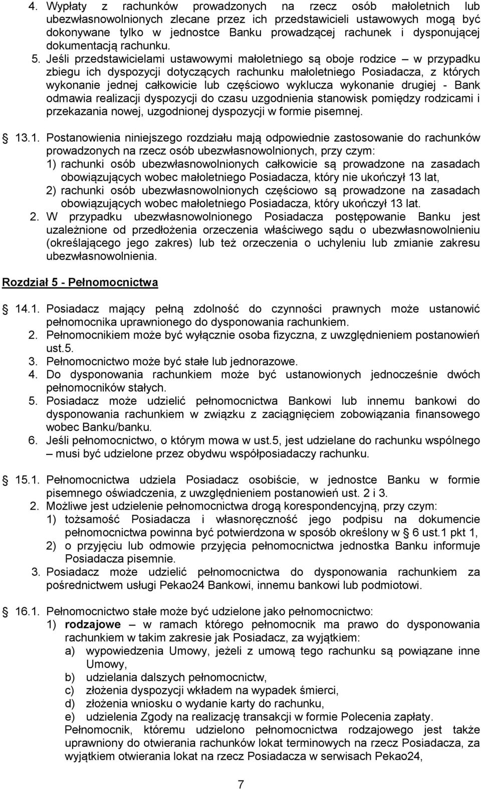 Jeśli przedstawicielami ustawowymi małoletniego są oboje rodzice w przypadku zbiegu ich dyspozycji dotyczących rachunku małoletniego Posiadacza, z których wykonanie jednej całkowicie lub częściowo