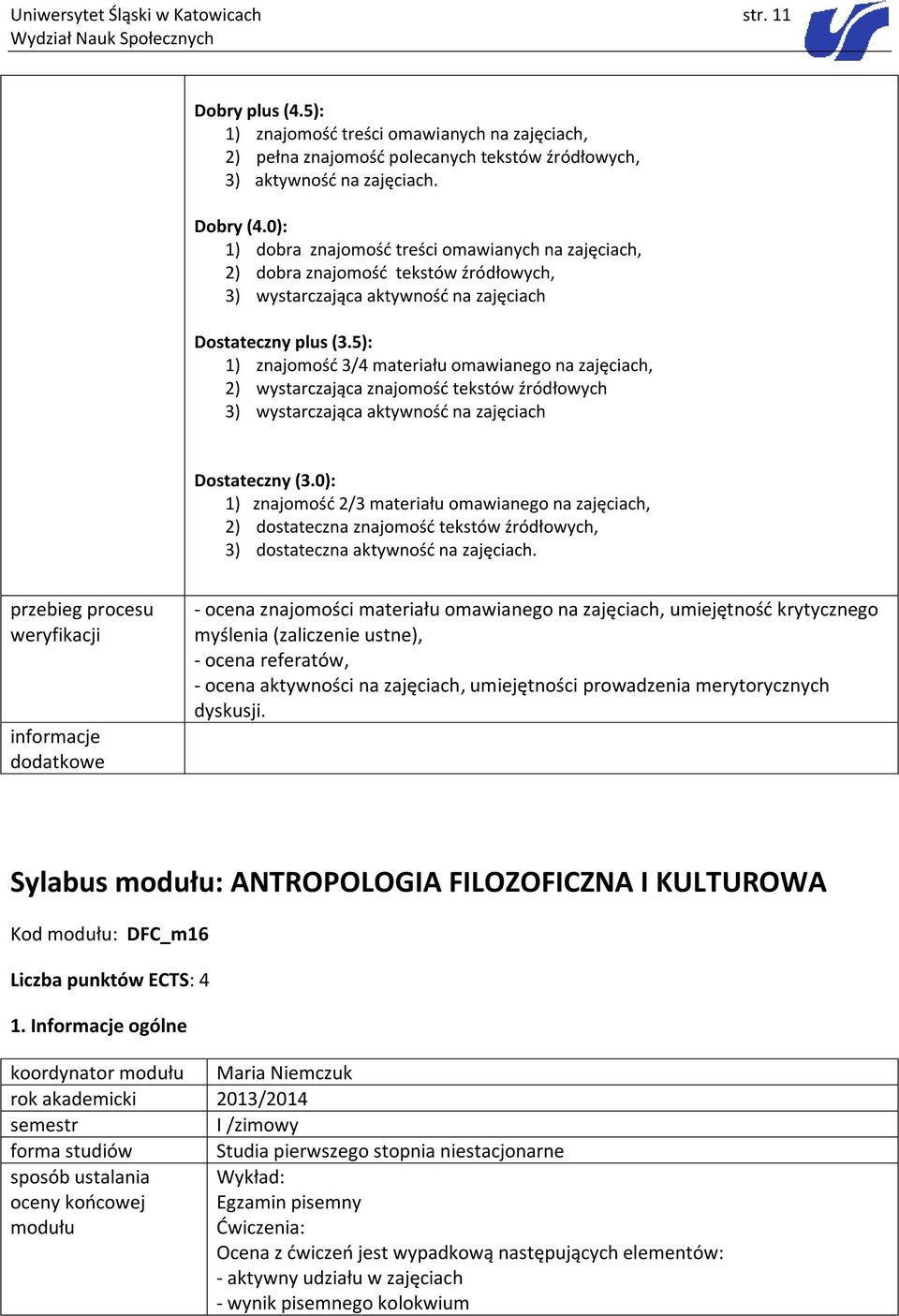 5): 1) znajomość 3/4 materiału omawianego na zajęciach, 2) wystarczająca znajomość tekstów źródłowych 3) wystarczająca aktywność na zajęciach Dostateczny (3.