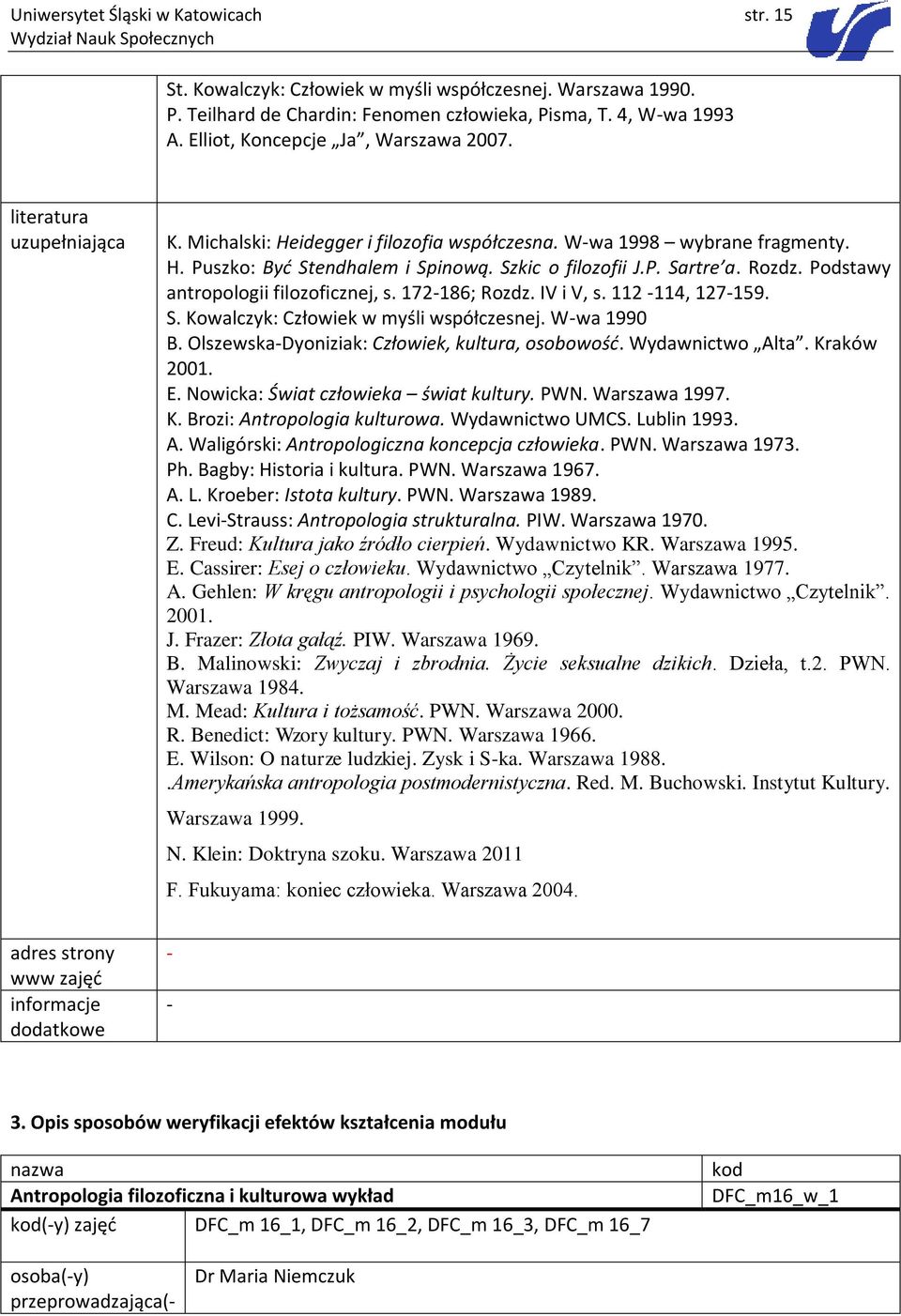 Rozdz. Podstawy antropologii filozoficznej, s. 172-186; Rozdz. IV i V, s. 112-114, 127-159. S. Kowalczyk: Człowiek w myśli współczesnej. W-wa 1990 B. Olszewska-Dyoniziak: Człowiek, kultura, osobowość.