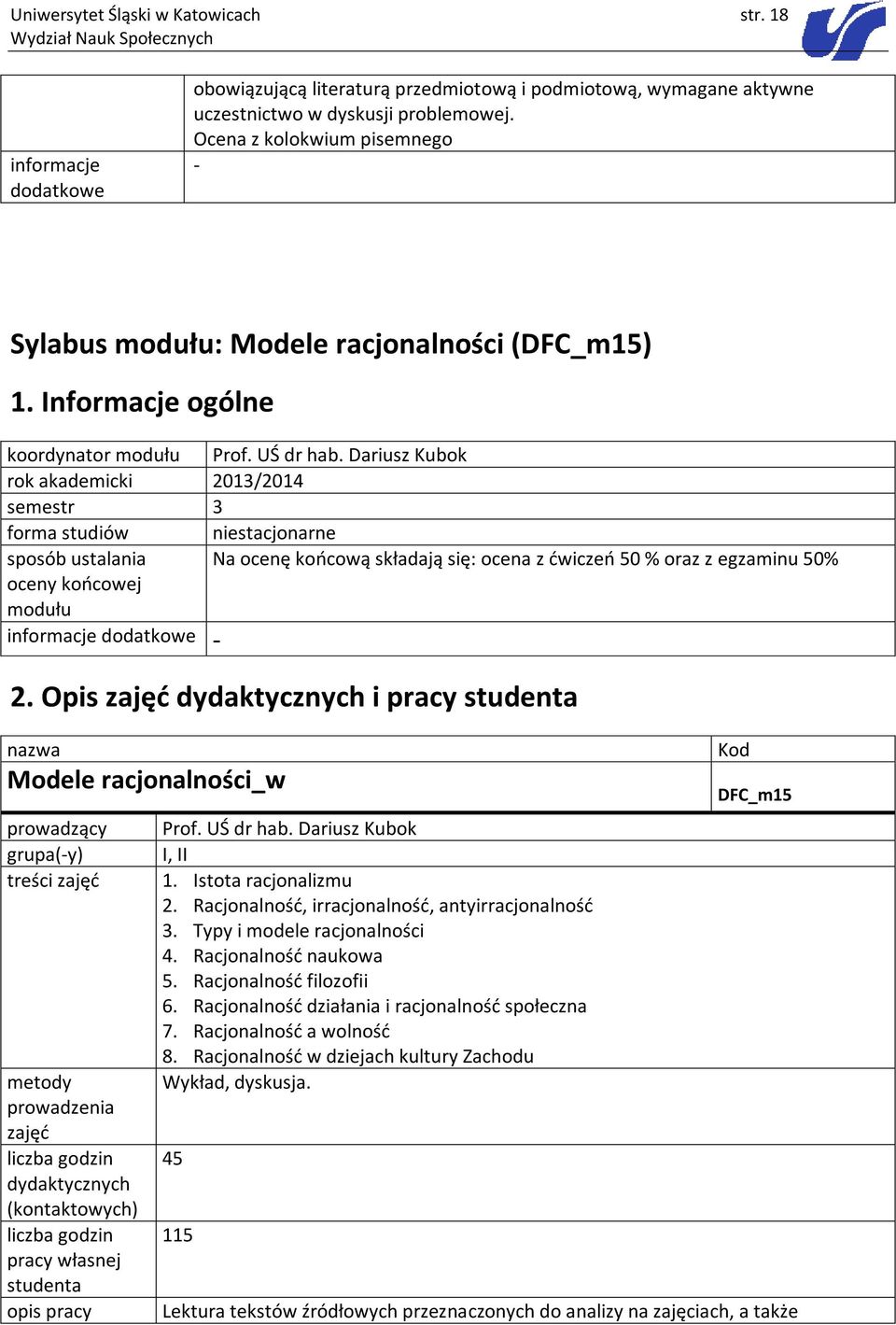 Dariusz Kubok rok akademicki 2013/2014 semestr 3 forma studiów niestacjonarne sposób ustalania Na ocenę końcową składają się: ocena z ćwiczeń 50 % oraz z egzaminu 50% oceny końcowej modułu - 2.