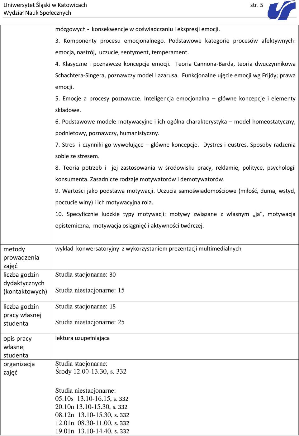 Teoria Cannona-Barda, teoria dwuczynnikowa Schachtera-Singera, poznawczy model Lazarusa. Funkcjonalne ujęcie emocji wg Frijdy; prawa emocji. 5. Emocje a procesy poznawcze.