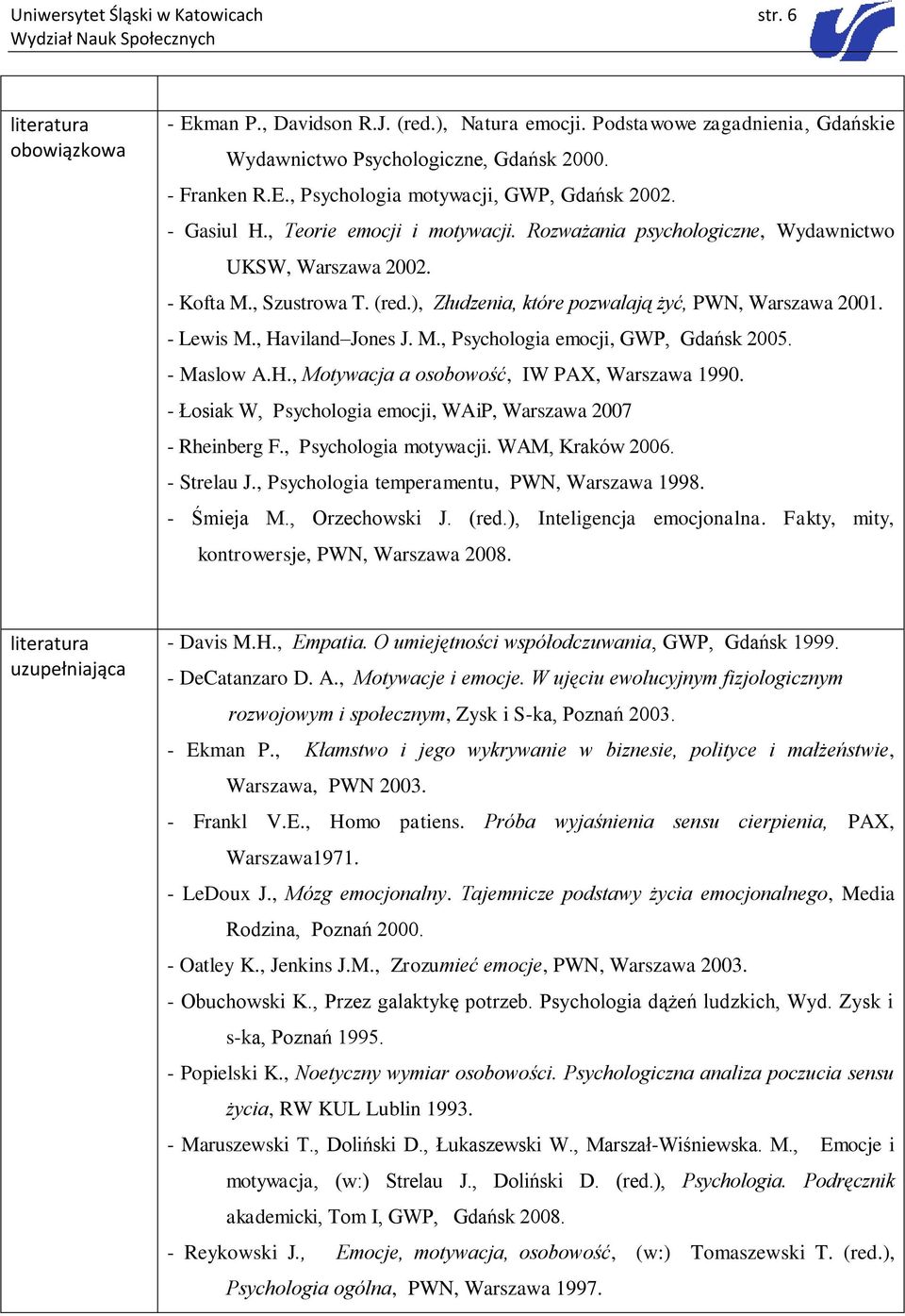 , Haviland Jones J. M., Psychologia emocji, GWP, Gdańsk 2005. - Maslow A.H., Motywacja a osobowość, IW PAX, Warszawa 1990. - Łosiak W, Psychologia emocji, WAiP, Warszawa 2007 - Rheinberg F.