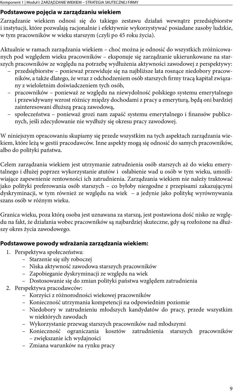 Aktualnie w ramach zarządzania wiekiem choć można je odnosić do wszystkich zróżnicowanych pod względem wieku pracowników eksponuje się zarządzanie ukierunkowane na starszych pracowników ze względu na