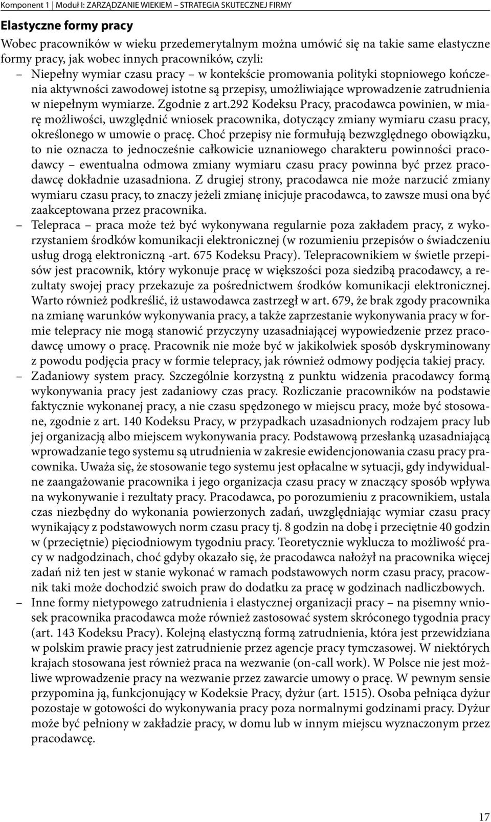 niepełnym wymiarze. Zgodnie z art.292 Kodeksu Pracy, pracodawca powinien, w miarę możliwości, uwzględnić wniosek pracownika, dotyczący zmiany wymiaru czasu pracy, określonego w umowie o pracę.